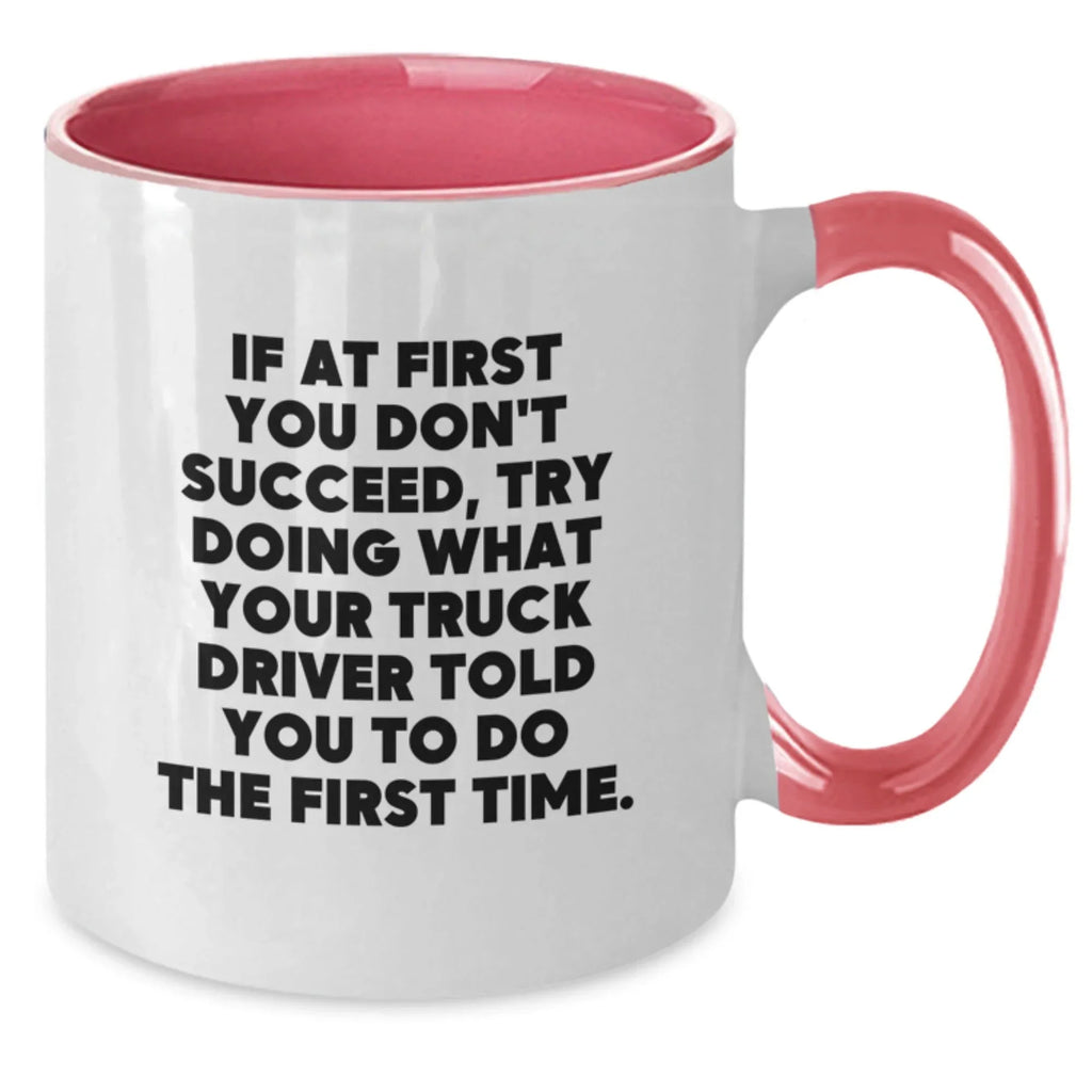 Funny Truck Driver Gifts from Friends - If At First You Don't Succeed, Try Doing What Your Truck Driver Told You To Do The First Time. Two Tone Coffee Mug for Men, Women, Truck Driver Graduation