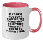 Funny Truck Driver Gifts from Friends - If At First You Don't Succeed, Try Doing What Your Truck Driver Told You To Do The First Time. Two Tone Coffee Mug for Men, Women, Truck Driver Graduation