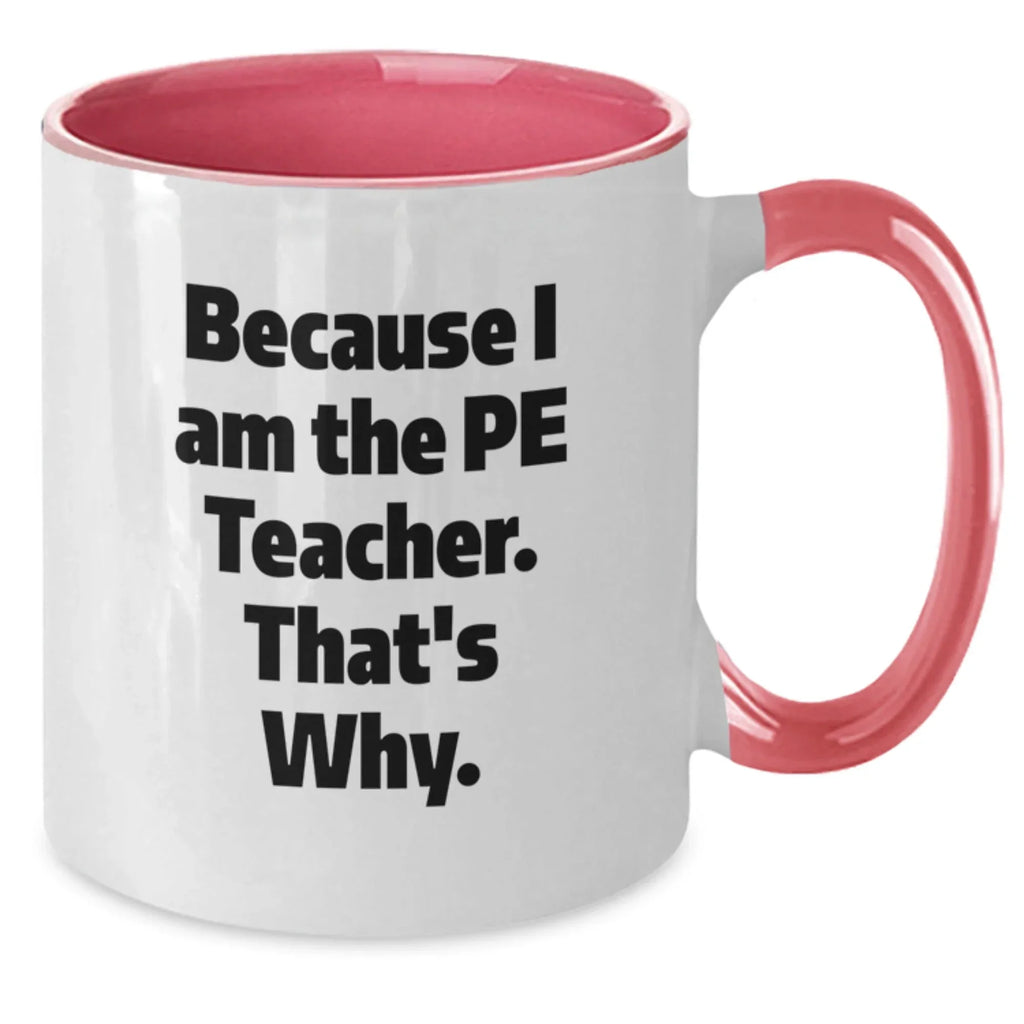 Funny PE Teacher Two Tone Coffee Mug Gifts from Friends, Coworkers, Family to PE Teacher, Graduation Unique Gifts Because I Am The Pe Teacher. That's Why.