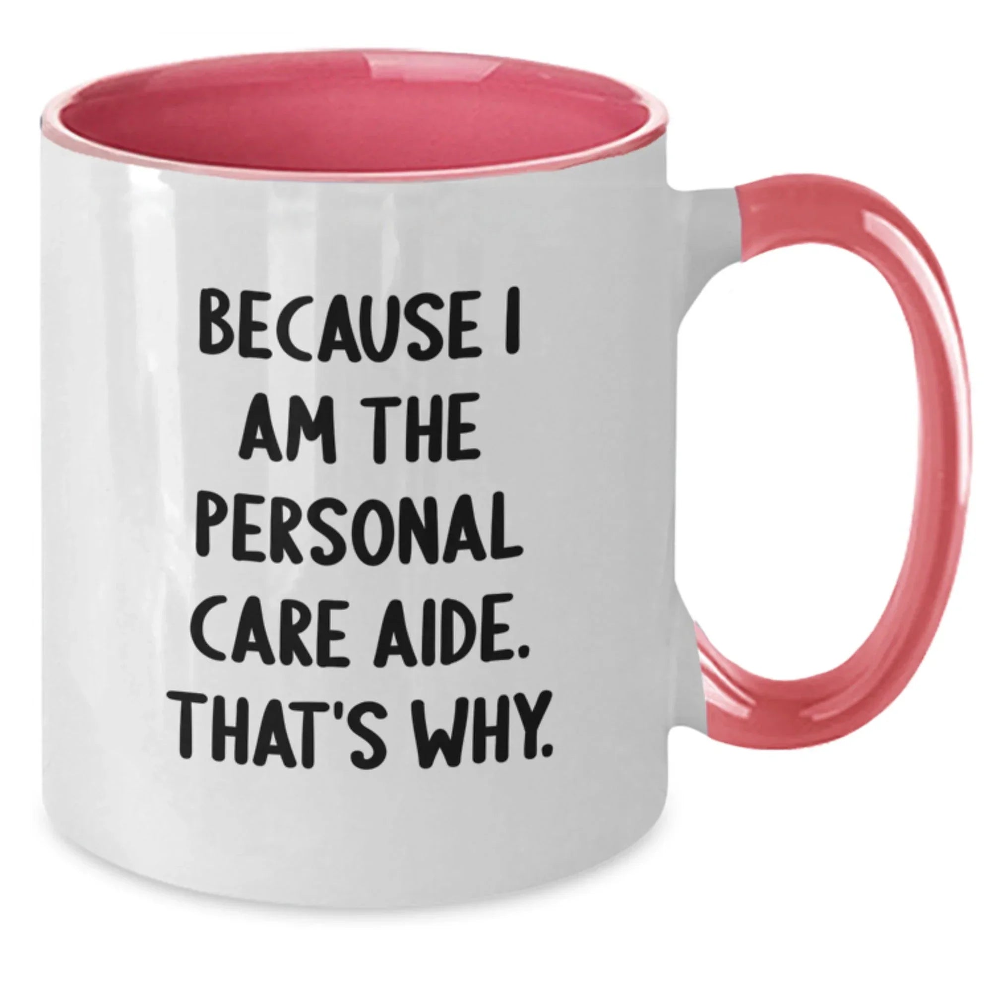 Funny Personal Care Aide Gifts from Friends - Because I Am The Personal Care Aide. That's Why. Two Tone Coffee Mug for Graduation