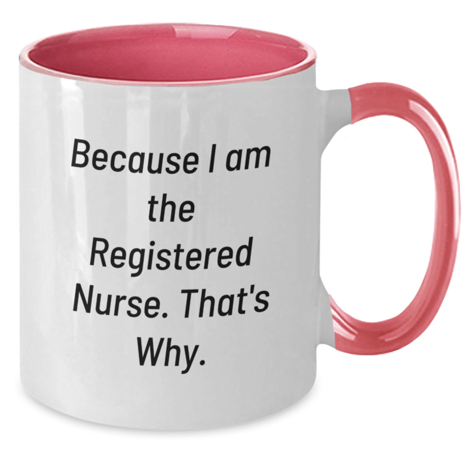 Funny Registered Nurse Gifts, Two Tone Coffee Mug, Because I Am The Registered Nurse. That's Why., Gifts from Men, Women, Coworkers, Family to Gifts for Registered Nurse, Graduation Unique Gifts - Additional