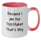 Tool Maker Humor Gifts from Men to Friends, Two Tone Coffee Mug for Birthday, Because I Am The Tool Maker. That's Why.