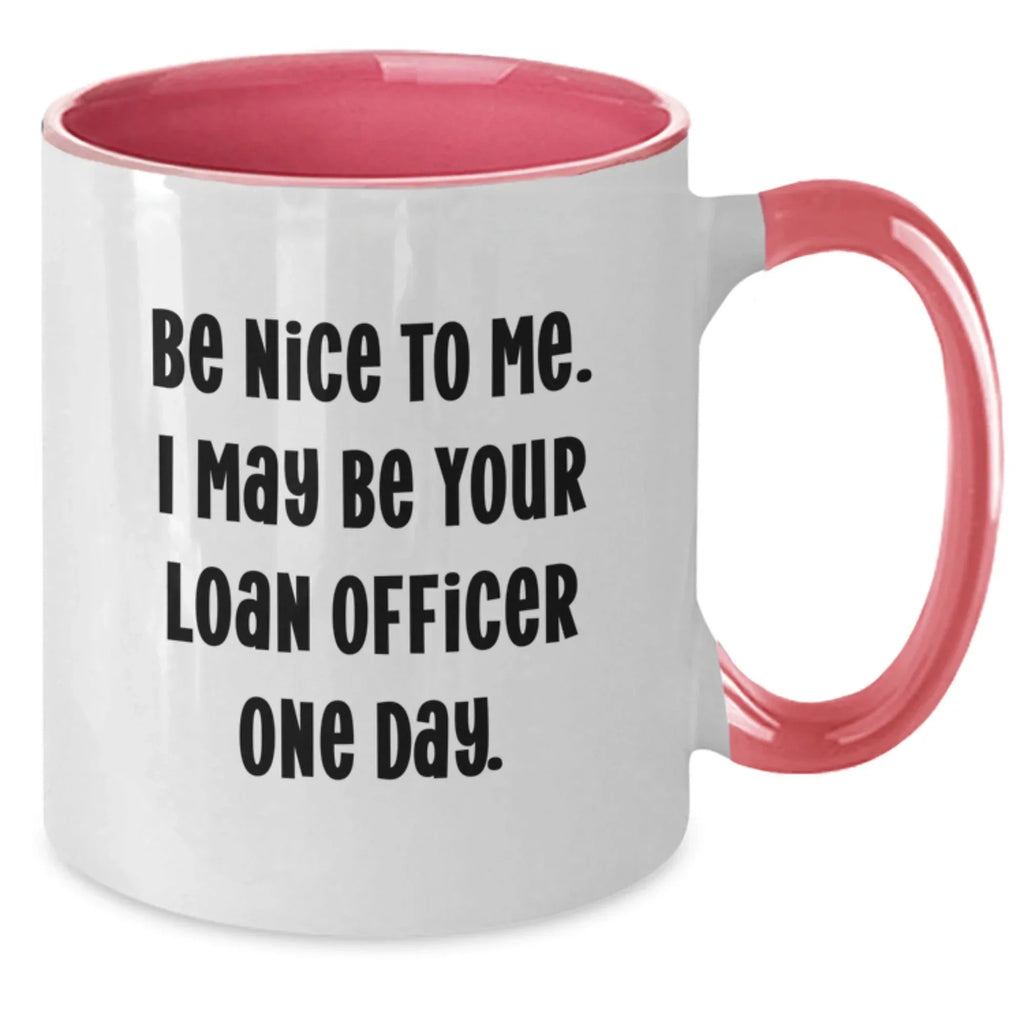 Funny Loan Officer Gifts from Friends - Be Nice, I May Be Your Loan Officer One Day. Two Tone Coffee Mug, Birthday Unique Treat