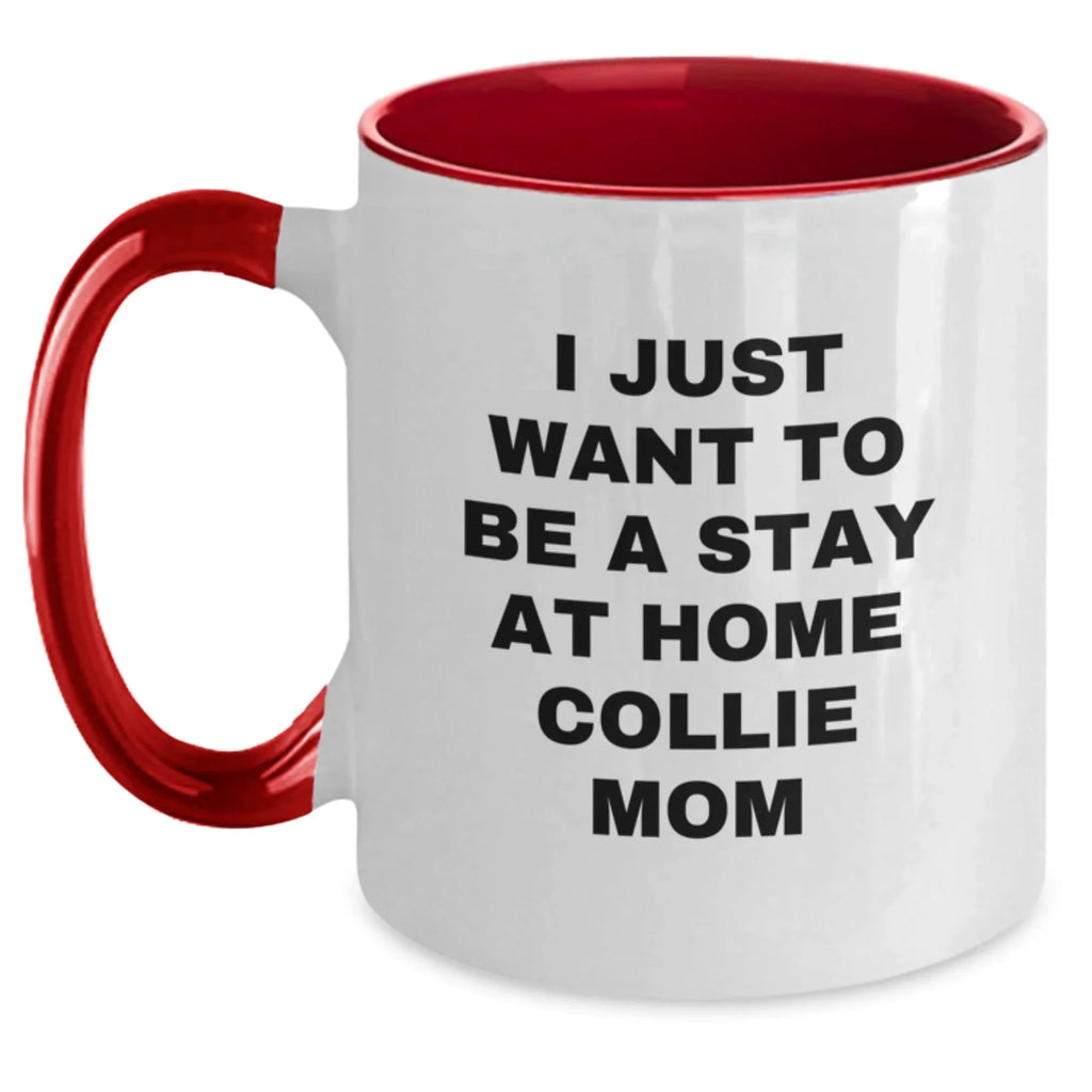 Funny Collie Dog Mom Gifts, I Just Want To Be A Stay At Home Collie Mom, Two Tone Coffee Mug for Birthday, Gifts from Friends, Family, or Coworkers to Collie Dog Lovers