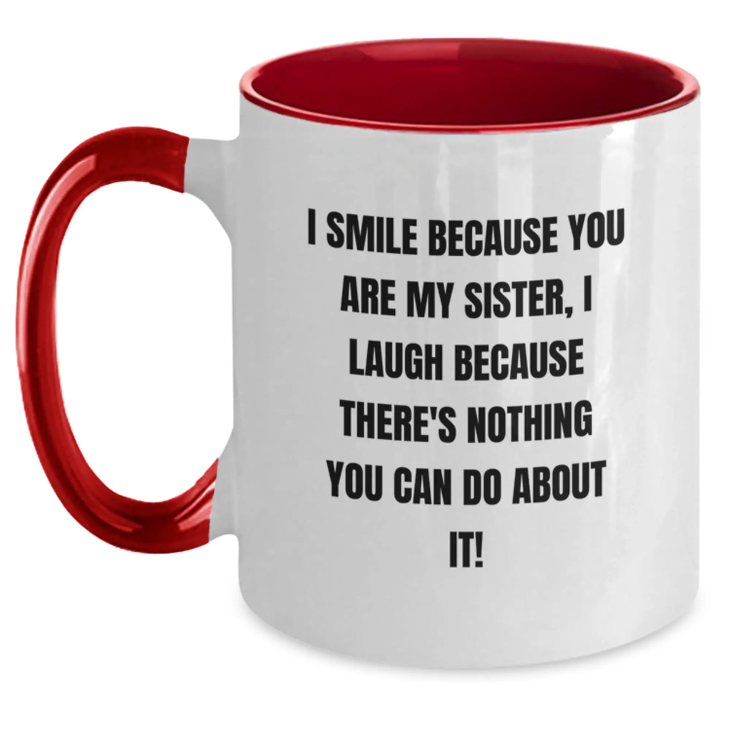 Funny Sister Birthday Unique Gift Two Tone Coffee Mugs Gifts from Men to Sister, I Smile Because You Are My Sister, I Laugh Because There's Nothing You Can Do About It! - Main