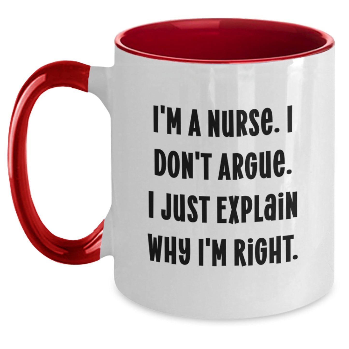 Funny Nurse Gifts from Men - I'm A Nurse. I Don't Argue. I Just Explain Why I'm Right. Christmas Unique Nurse Coffee Mugs, Two Tone Ceramic Mugs, 11oz Capacity, Microwave and Dishwasher Safe - Main