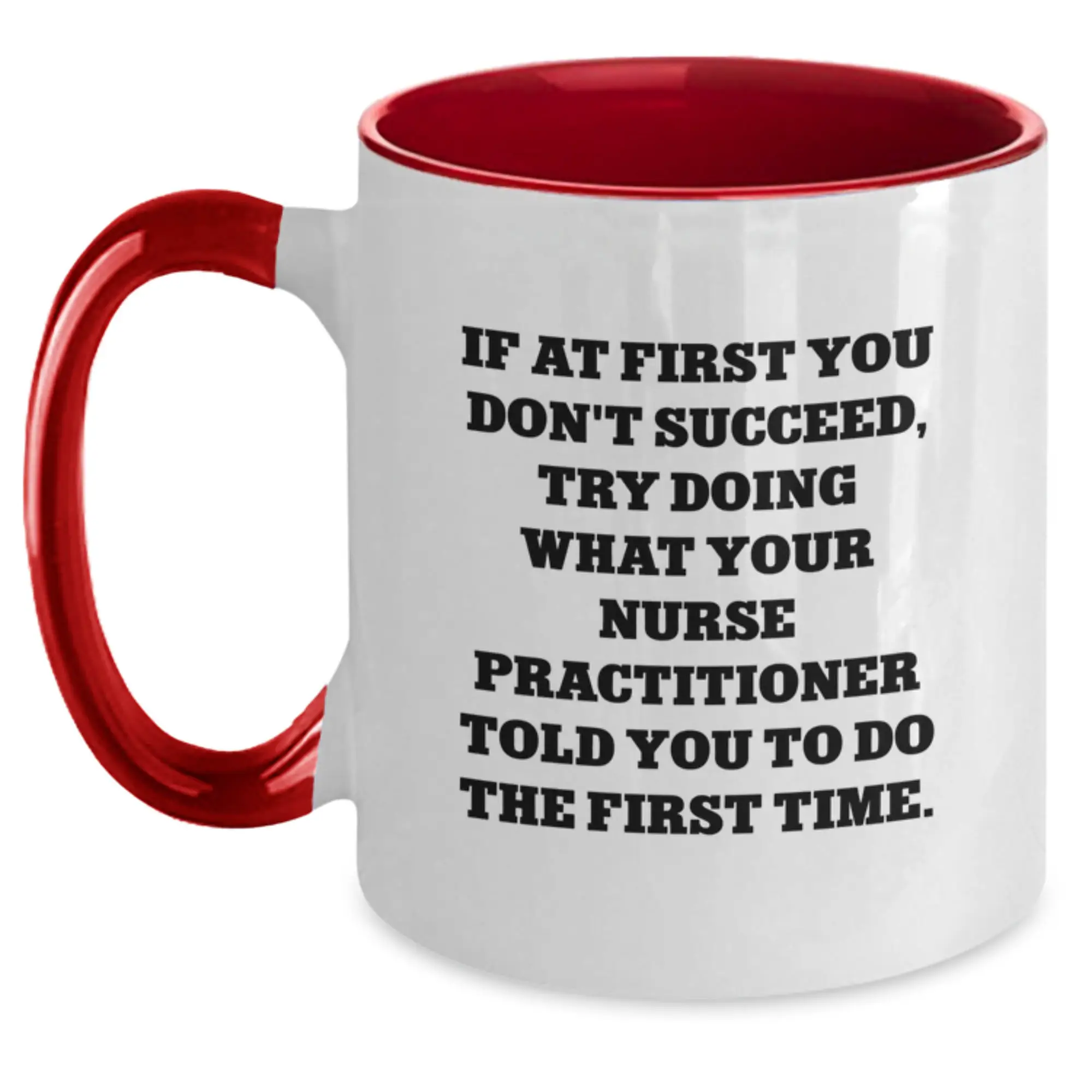 Funny Nurse Practitioner Gifts from Friends - If At First You Don't Succeed, Try Doing What Your Nurse Practitioner Told You To Do The First Time. Two Tone Coffee Mug for Graduation Unique Gifts - Main