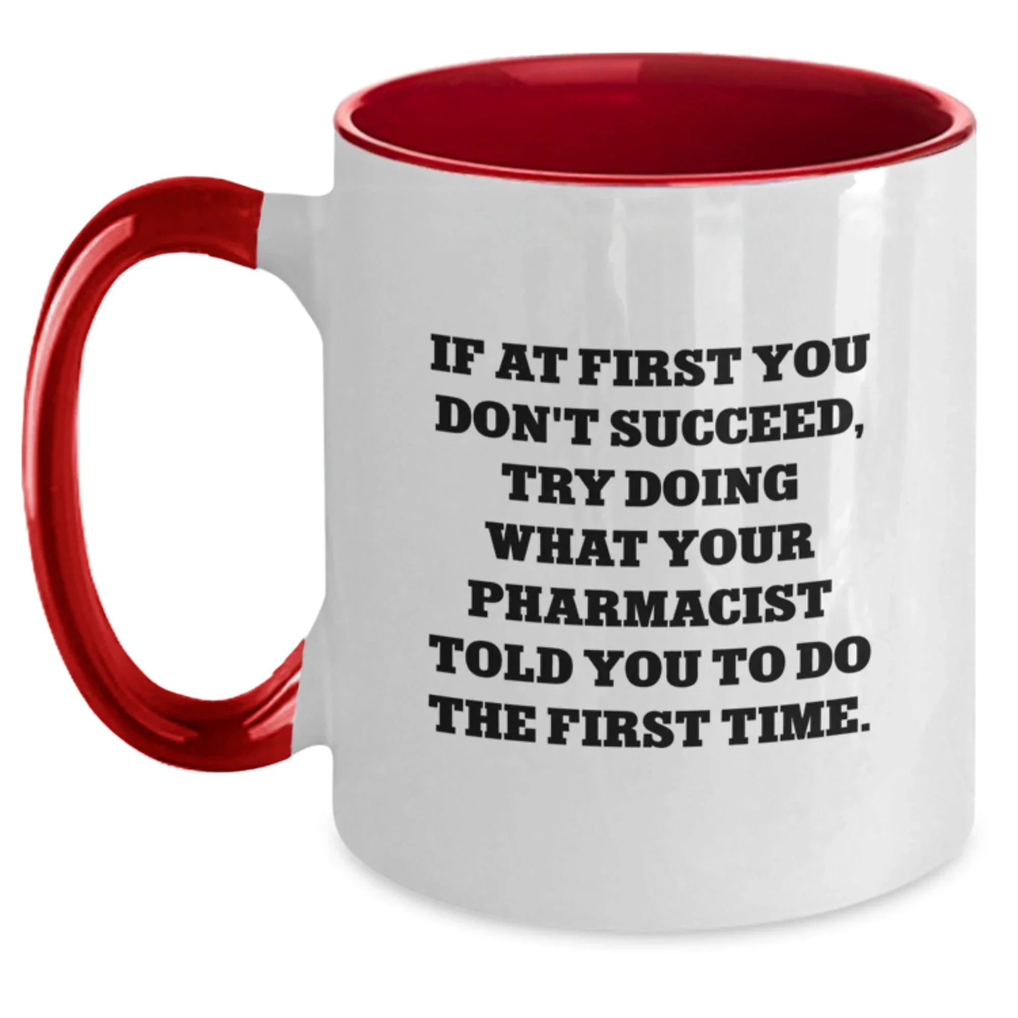 Funny Pharmacist Gifts from Men for Women or Friends - If At First You Don't Succeed, Try Doing What Your Pharmacist Told You To Do The First Time. Two Tone Coffee Mug, Christmas Unique Gifts