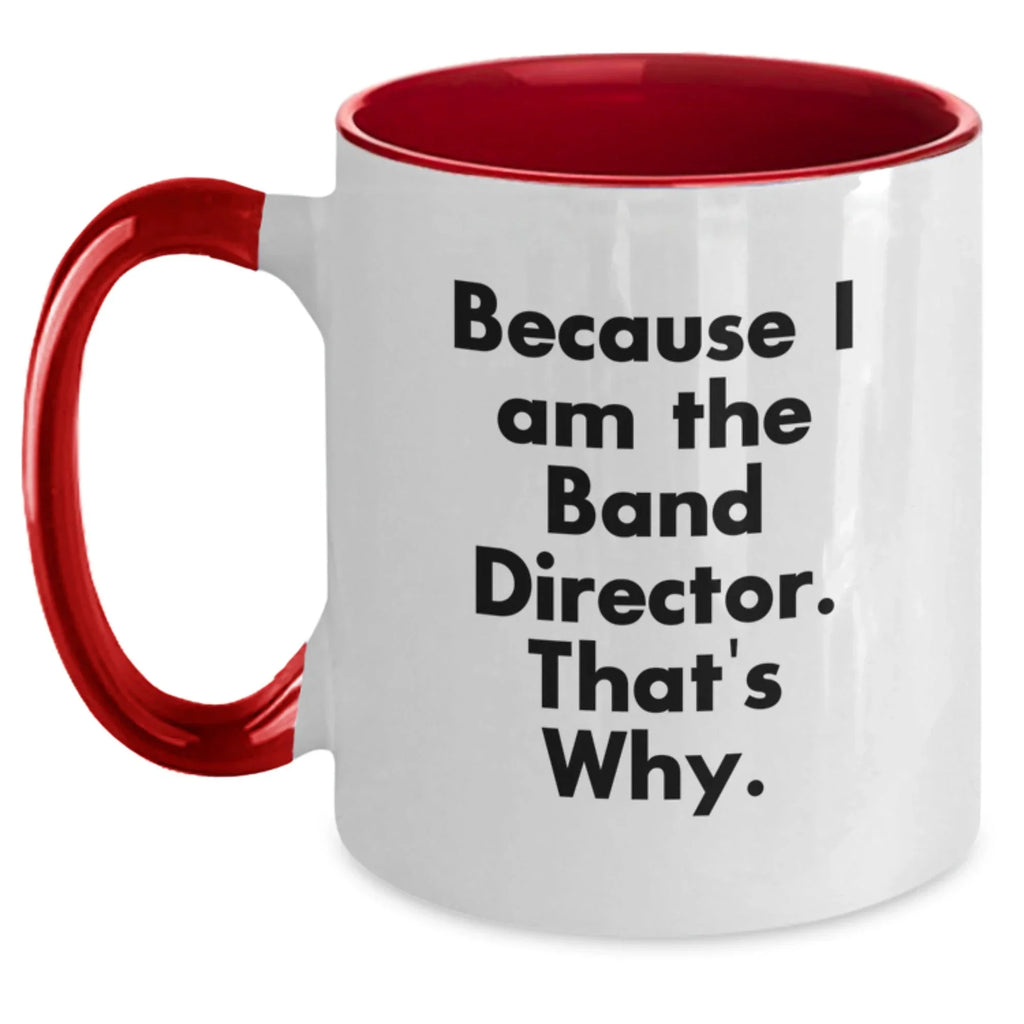 Funny Band Director Gifts from Friends and Family - Two Tone Coffee Mug Because I Am The Band Director. That's Why.