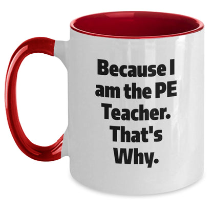 Funny PE Teacher Two Tone Coffee Mug Gifts from Friends, Coworkers, Family to PE Teacher, Graduation Unique Gifts Because I Am The Pe Teacher. That's Why. - Main