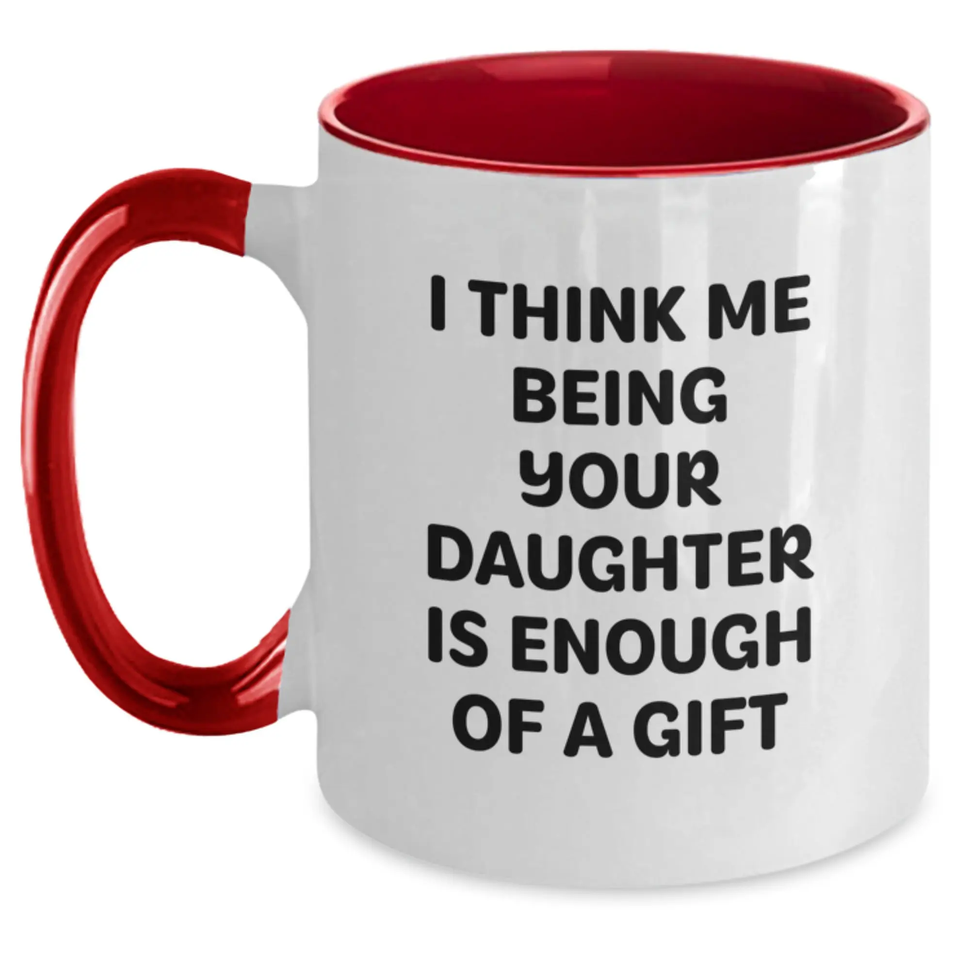 Funny Daughter Gifts from Mom to Daughter, I Think Me Being Your Daughter Is Enough Of A Gift, Two Tone Coffee Mug for Father's Day - Main