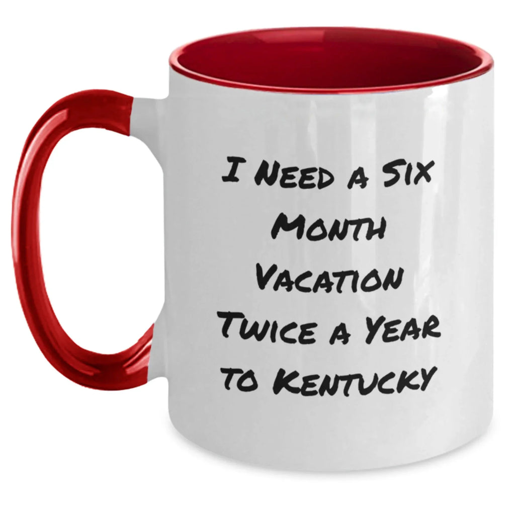 Funny Kentucky Two Tone Coffee Mug Gifts for Friends from Kentucky, 'I Need A Six Month Vacation Twice A Year To Kentucky' Quote Birthday Unique Gifts