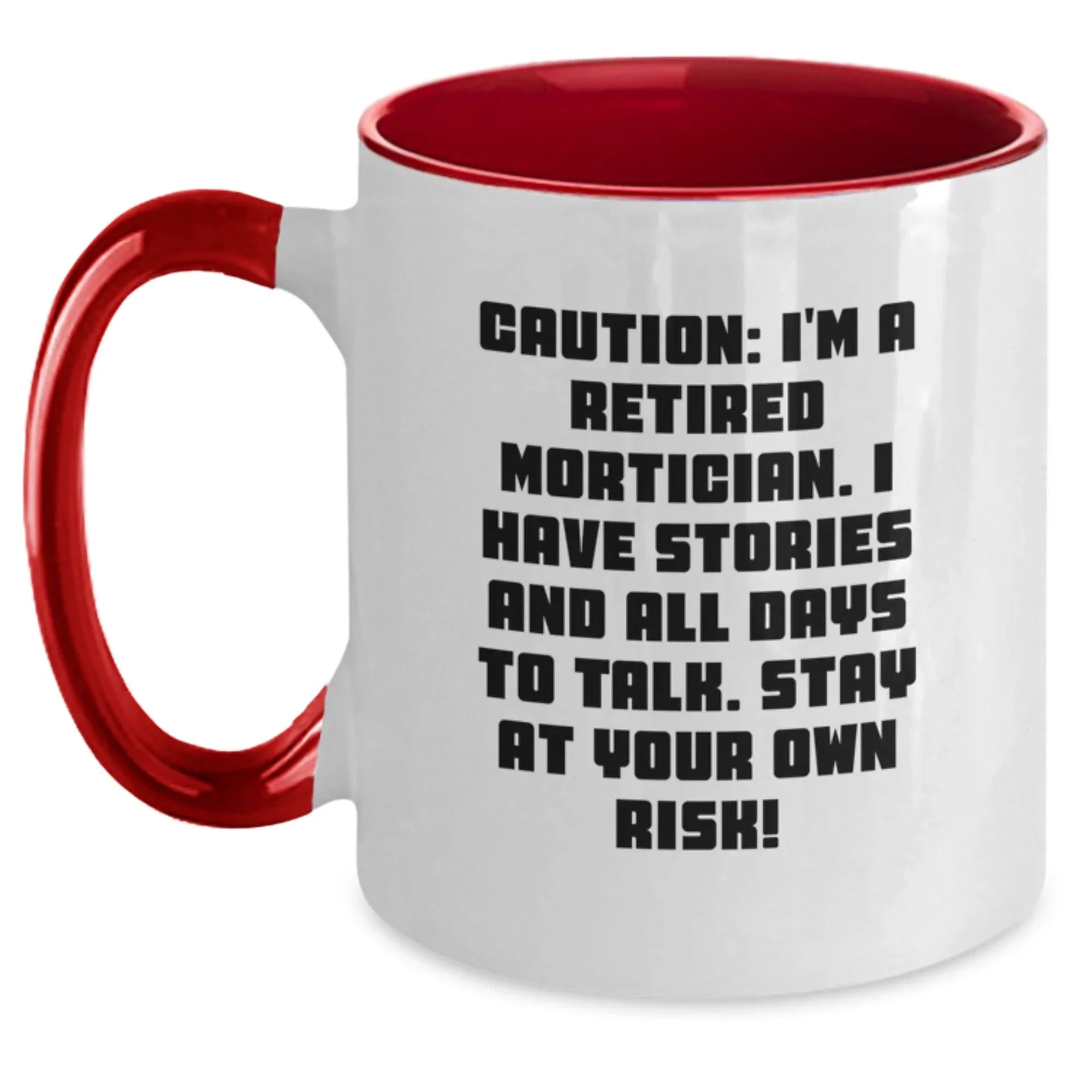 Funny Quote Mortician Gifts - Two Tone Coffee Mug for Valentine's - 'Caution: I'm A Retired Mortician. I Have Stories And All Days To Talk. Stay At Your Own Risk!'