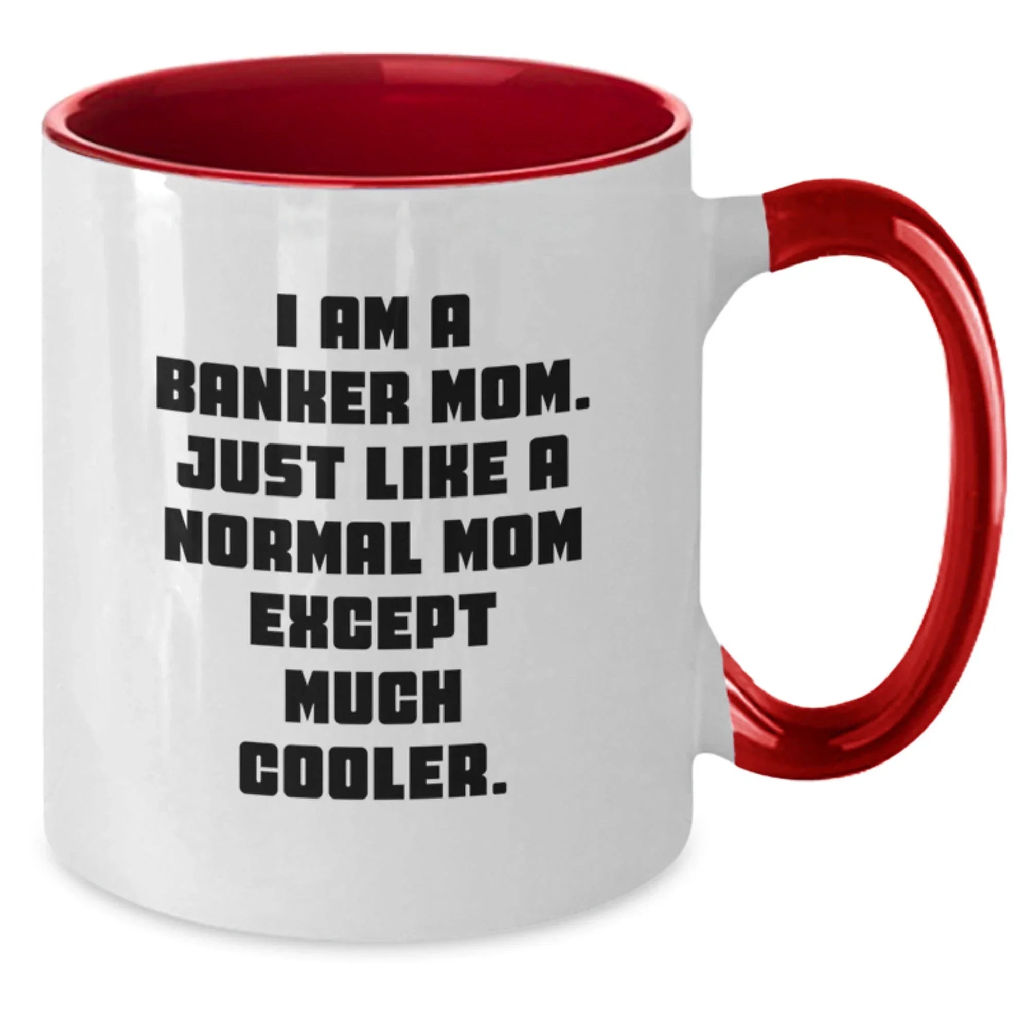 Funny Banker Mom Gifts from Friends - Unique Two Tone Coffee Mug for Graduation with 'I Am A Banker Mom. Just Like A Normal Mom Except Much Cooler.'