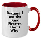 Funny Band Director Gifts from Friends and Family - Two Tone Coffee Mug Because I Am The Band Director. That's Why.