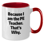 Funny PE Teacher Two Tone Coffee Mug Gifts from Friends, Coworkers, Family to PE Teacher, Graduation Unique Gifts Because I Am The Pe Teacher. That's Why.