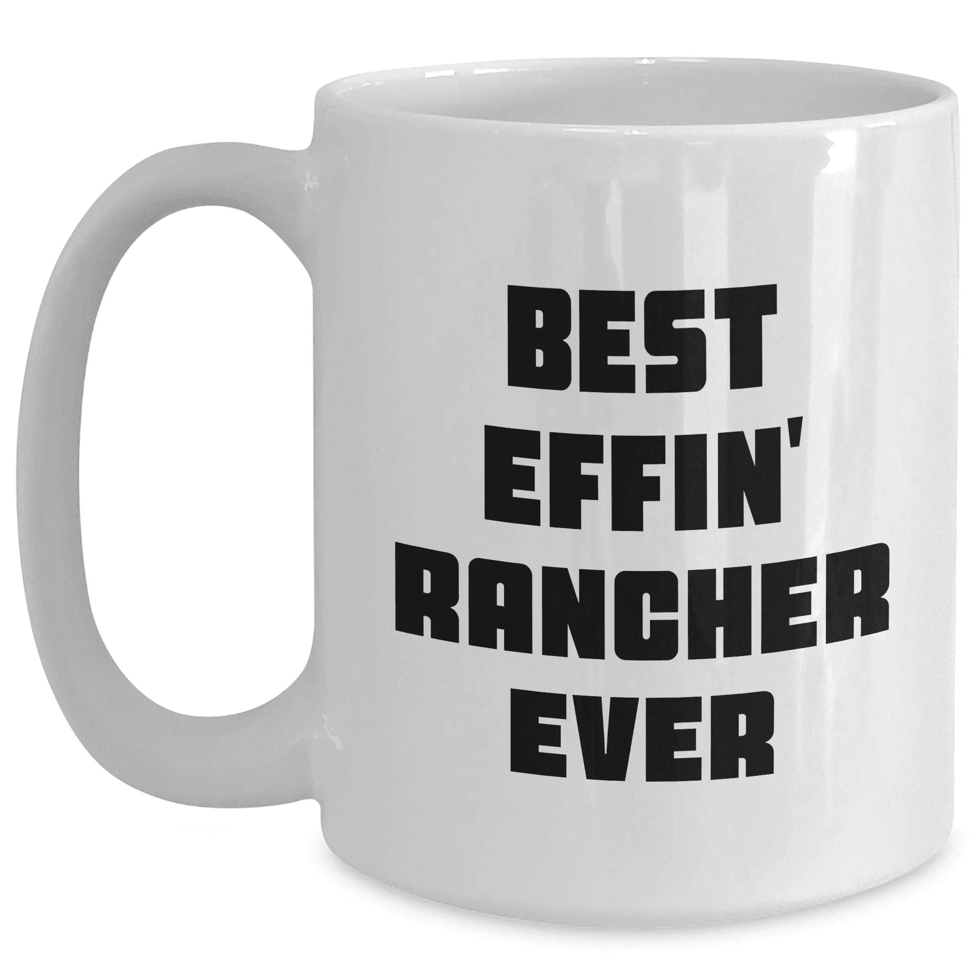 Funny Rancher Gifts from Friends and Family for Mother's Day Unique White Coffee Mug - Best Effin' Rancher Ever