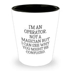 I'm an Operator. Not a Magician – Funny Shot Glass Gift for Machine Operators, Call Center Pros, and Heavy Equipment Heroes