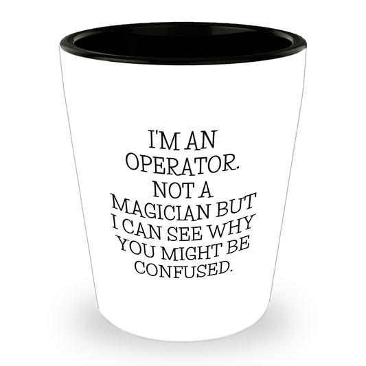 I'm an Operator. Not a Magician – Funny Shot Glass Gift for Machine Operators, Call Center Pros, and Heavy Equipment Heroes - Mallard Moon Gift Shop