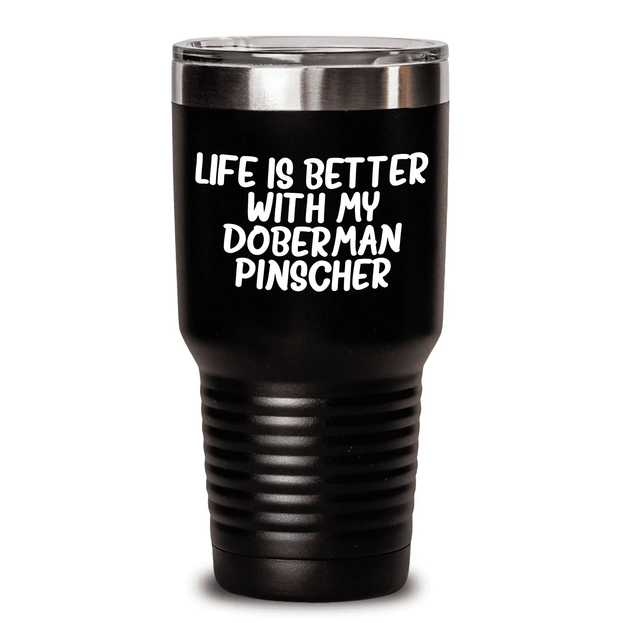 Inspirational Life Is Better With My Doberman Pinscher Dog Gift for Doberman Pinscher Dog Lovers - Funny Mom's Day Tumbler for Coffee and Tea - Stainless Steel / Powder Coating 20oz or 30oz