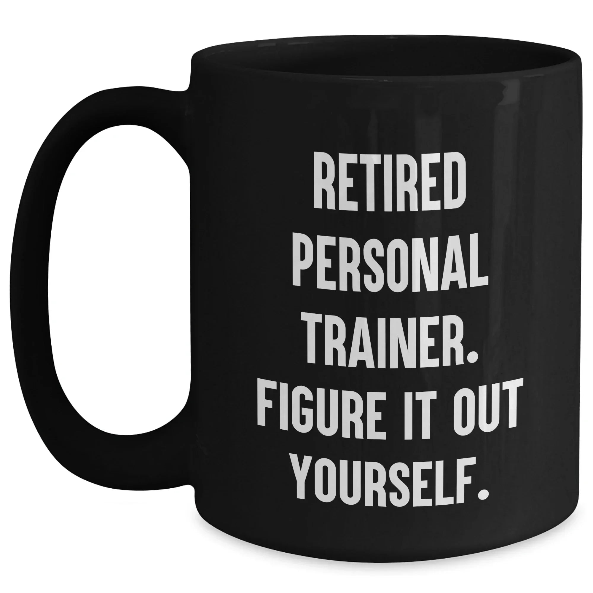 Funny Gifts from Women to Personal Trainers, 'Retired Personal Trainer. Figure It Out Yourself.' Black Coffee Mug for Graduation
