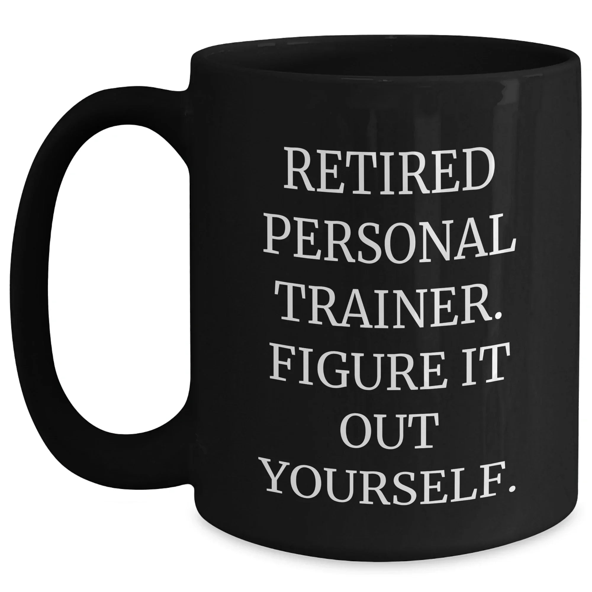 Funny Personal Trainer Gifts from Friends for Graduation Unique Personal Trainer Black Coffee Mug, 'Retired Personal Trainer. Figure It Out Yourself.'