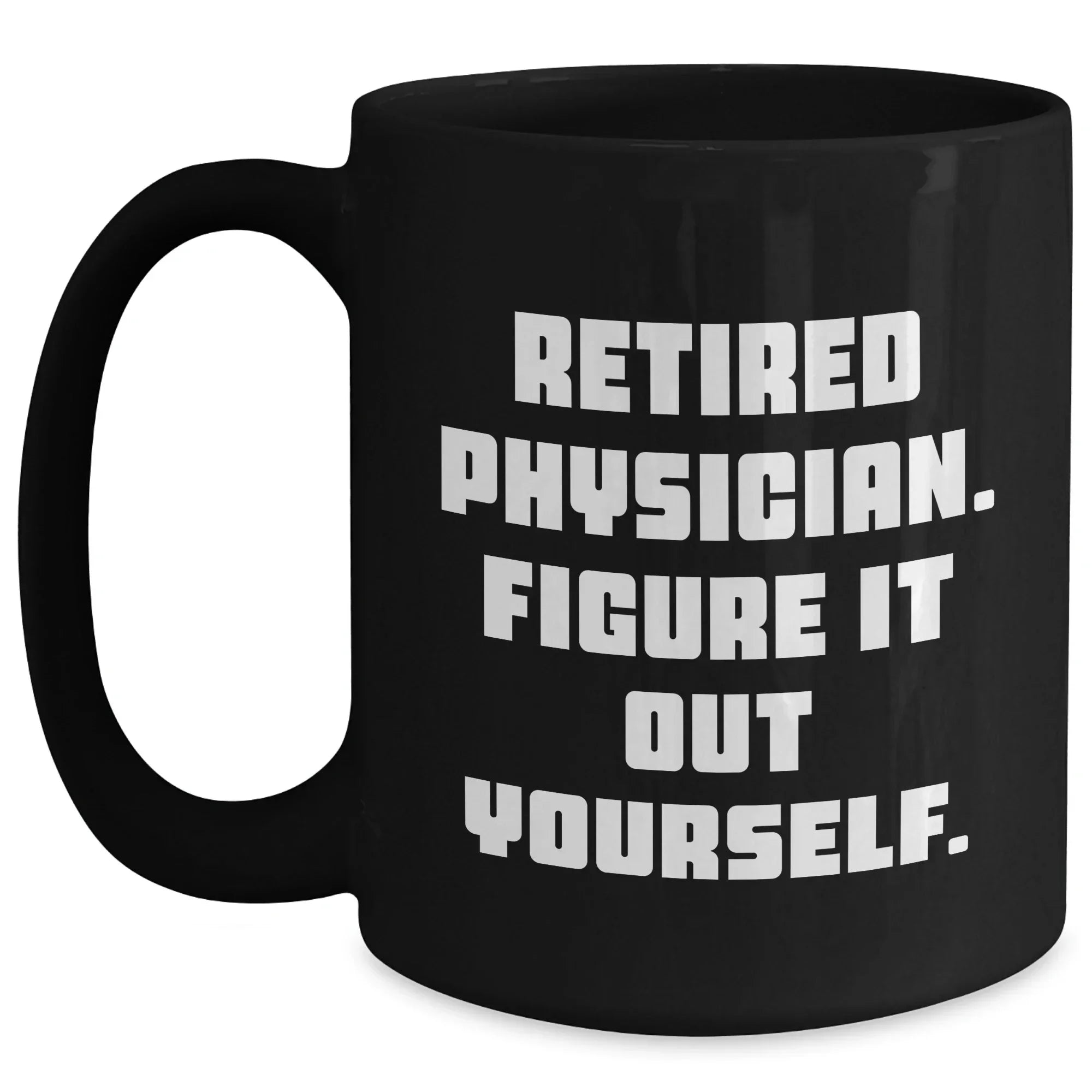 Funny Physician Gifts - Black Coffee Mug for Retired Doctors Figure It Out Yourself, Unique Graduation Gifts from Friends to Family