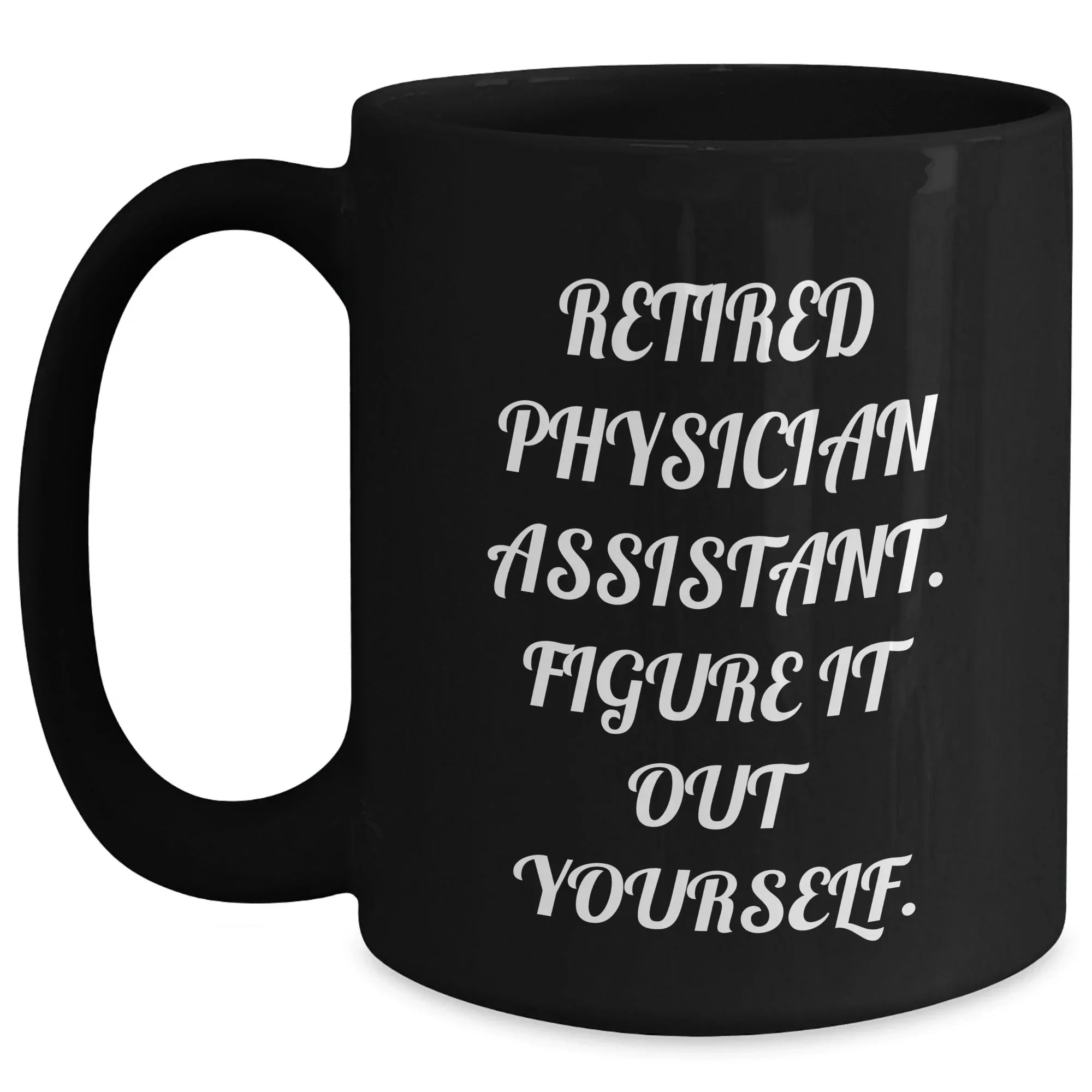 Funny Physician Assistant Gifts from Friends to Physician Assistant Grads, Black Coffee Mug - 'Retired Physician Assistant. Figure It Out Yourself.'