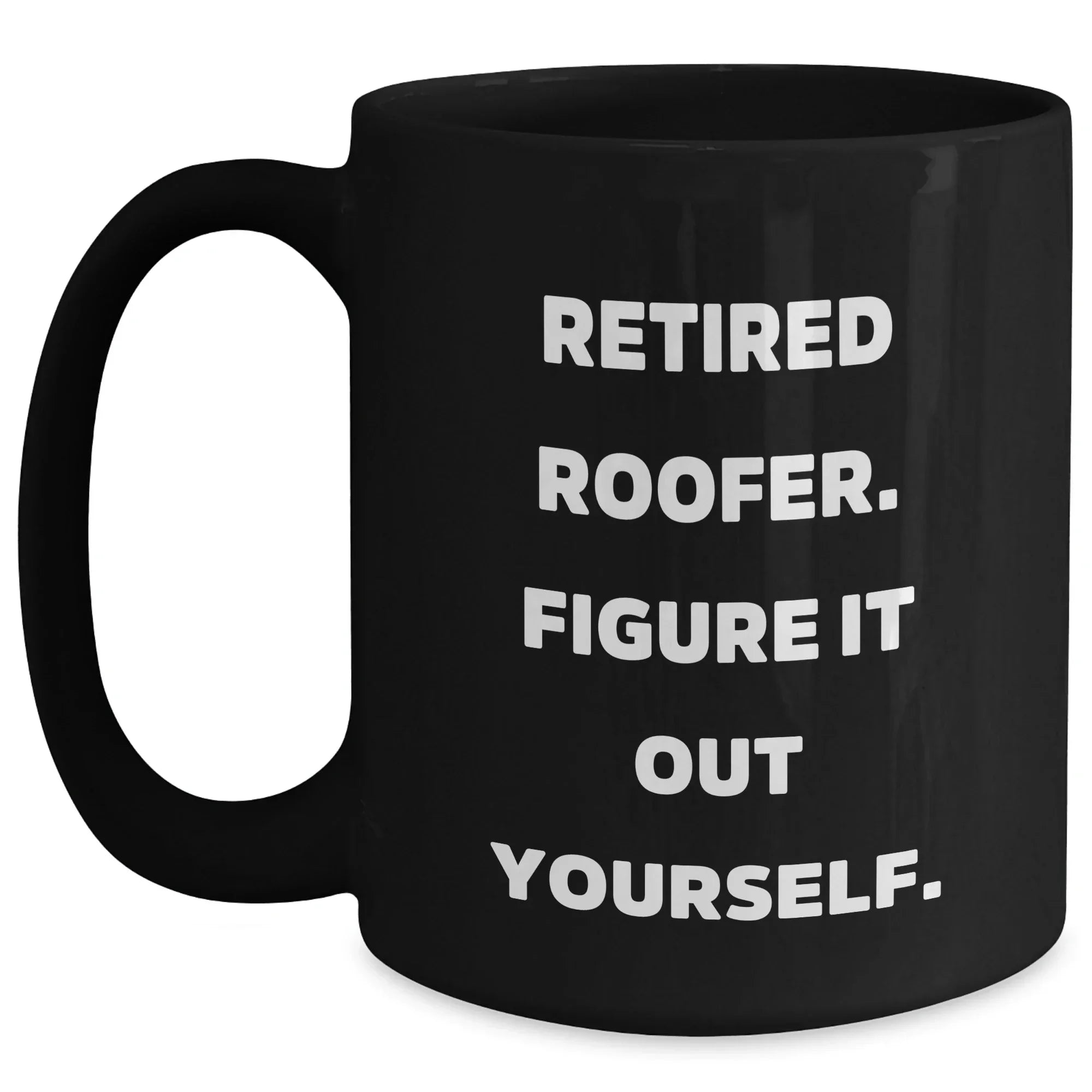 Roofer Humor Gifts from Men to Family - Funny Black Coffee Mug, Retired Roofer Figure It Out Yourself, Mother's Day Unique Gifts
