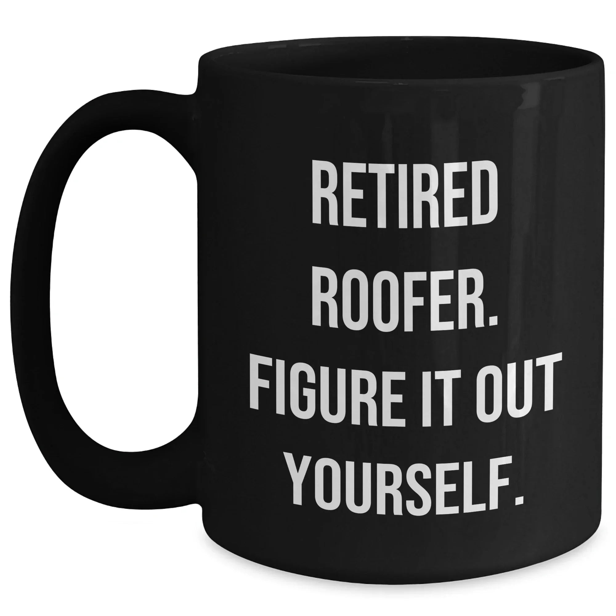 Roofer Humor Gifts from Men for Mother's Day Unique Black Coffee Mug, 'Retired Roofer. Figure It Out Yourself.'