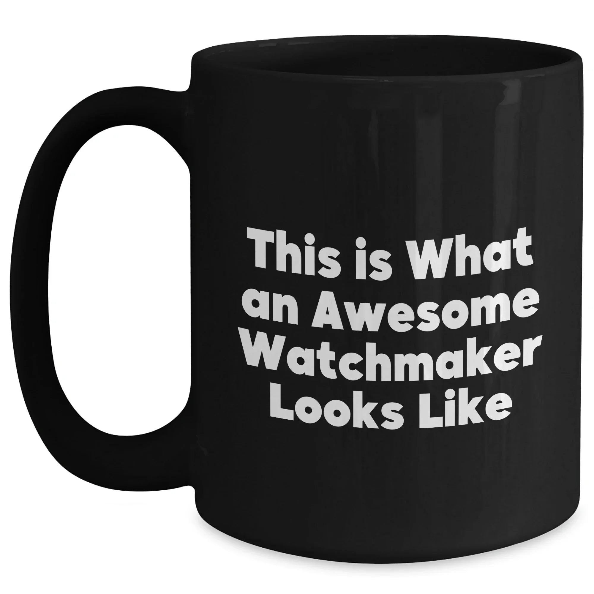 Watchmaker Gifts from Friends - This Is What An Awesome Watchmaker Looks Like Father's Day Unique Gifts Black Coffee Mug