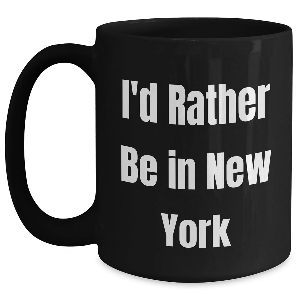 Funny New York Quotes Gifts for Men from I'd Rather Be In New York Black Coffee Mug, 11oz or 15oz, Perfect for Father's Day