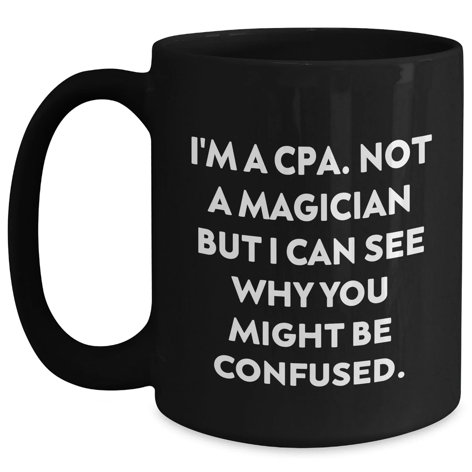 Funny CPA Gifts - I'm A Cpa. Not A Magician But I Can See Why You Might Be Confused., Black Coffee Mugs for Men, Women, and Friends, Father's Day Unique Gifts from Family, Coworkers, and Friends