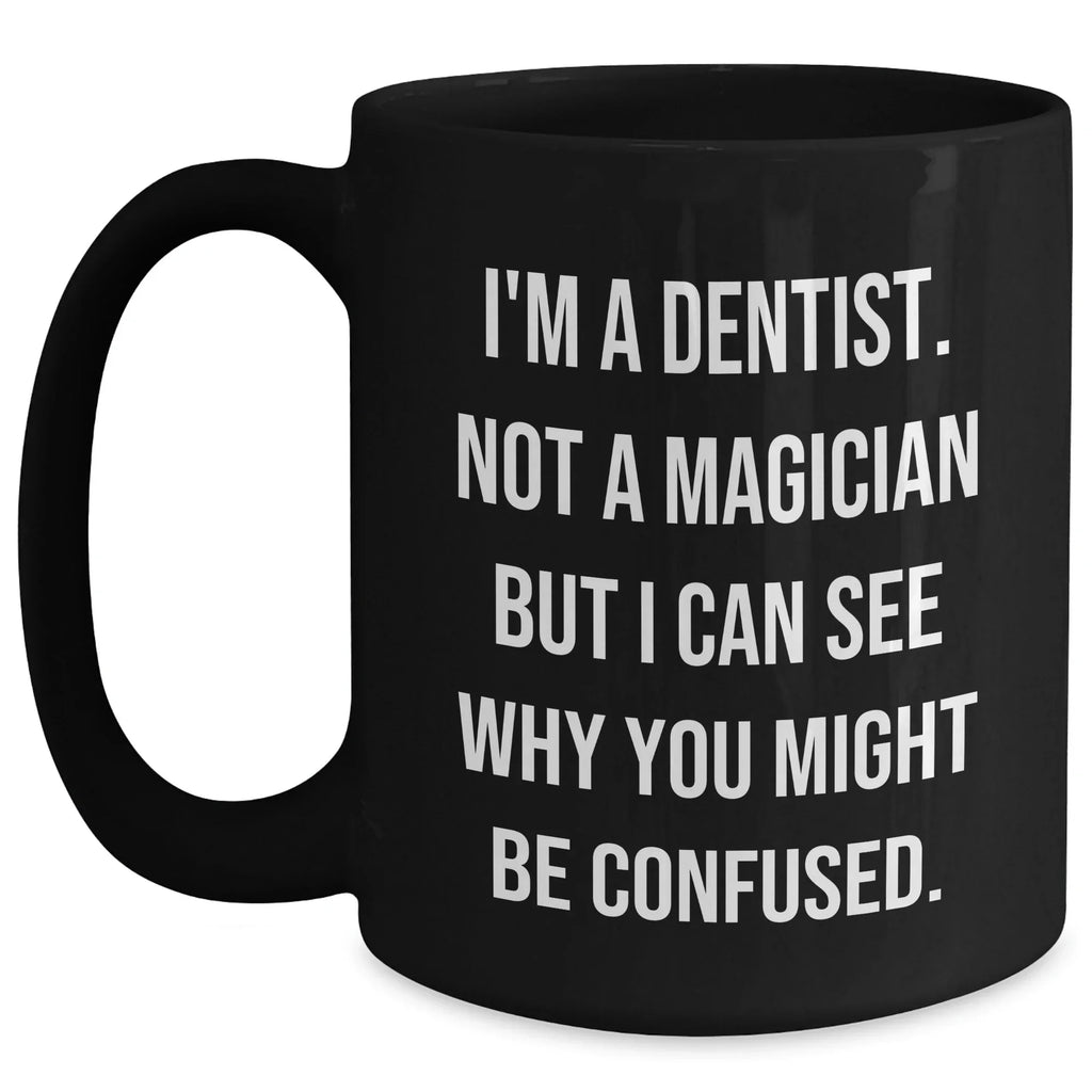 Dentist Humor Gifts from Men to Dentist Graduation Black Coffee Mug, 'I'm A Dentist. Not A Magician' Funny Quote, 11oz or 15oz Ceramic Mug for Dentist Friends and Coworkers