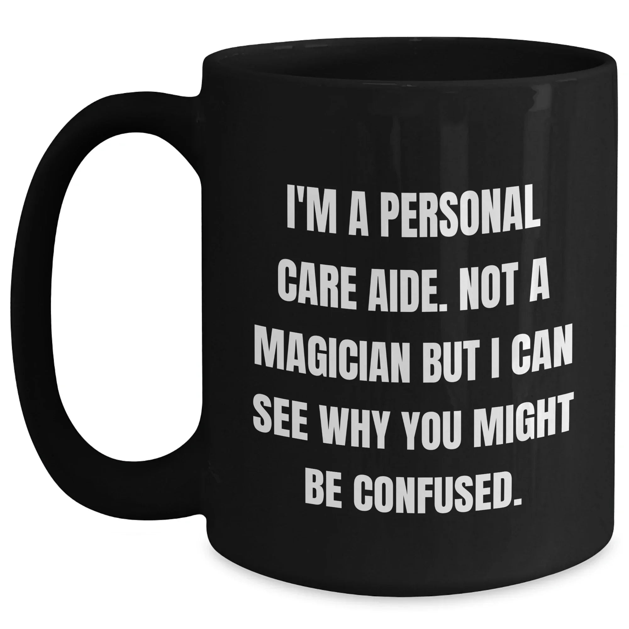 Funny Personal Care Aide Gifts - I'm A Personal Care Aide. Not A Magician But I Can See Why You Might Be Confused. - Gifts from Family to Personal Care Aide Men - Black Coffee Mug