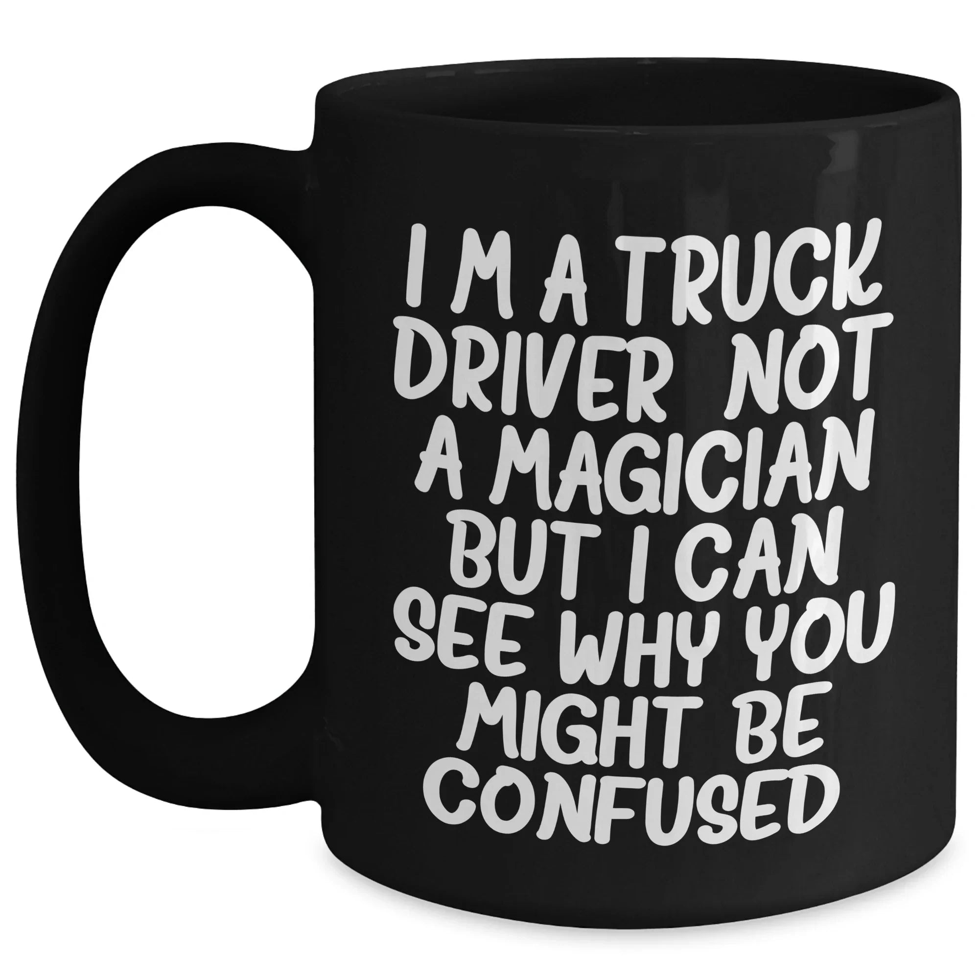 Funny Truck Driver Gifts From Men To Truck Driver Friends - Black Coffee Mug 'I'm A Truck Driver. Not A Magician...'