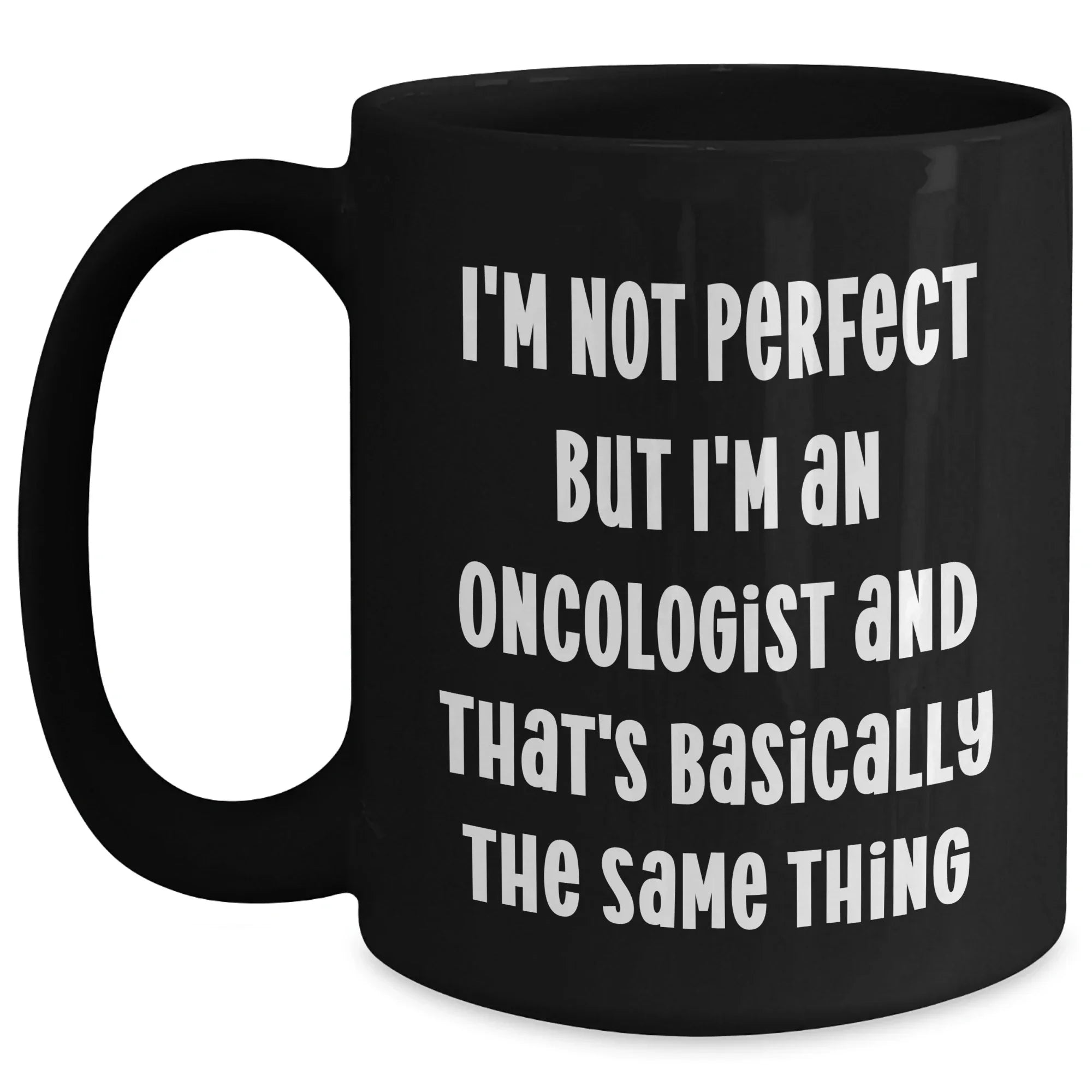 Funny Oncologist Gifts, I'm Not Perfect But I'm An Oncologist And That's Basically The Same Thing, Black Coffee Mug for Mother's Day, Gifts from Family to Oncologist