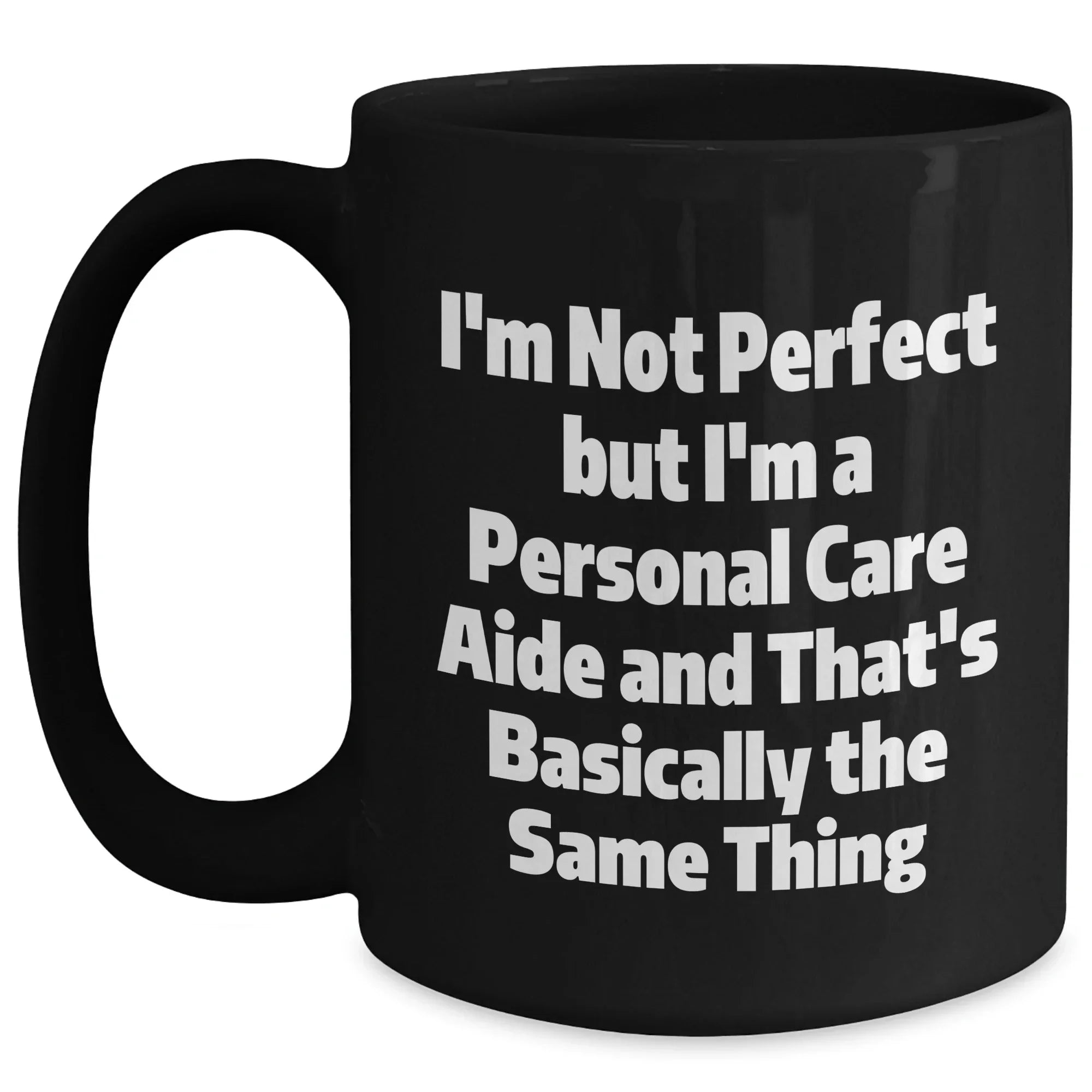 Funny Personal Care Aide Gifts from Friends, Family, or Coworkers - I'm Not Perfect But I'm A Personal Care Aide And That's Basically The Same Thing, Personal Care Aide Graduation Unique Gifts
