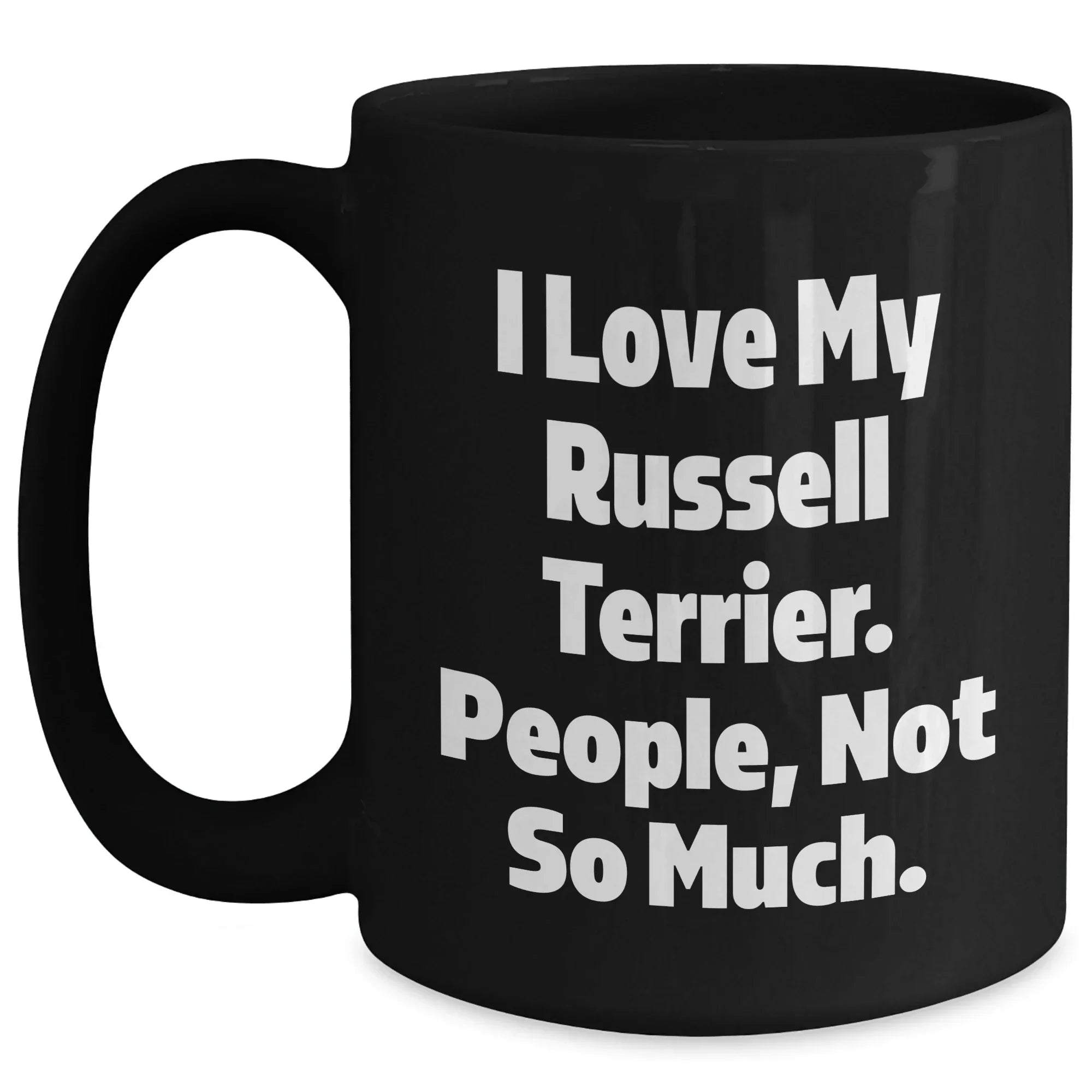 Funny Russell Terrier Dog Gift for Dad, 'I Love My Russell Terrier. People, Not So Much.' Black Coffee Mug, Gifts from Men to Russell Terrier Dog Lovers