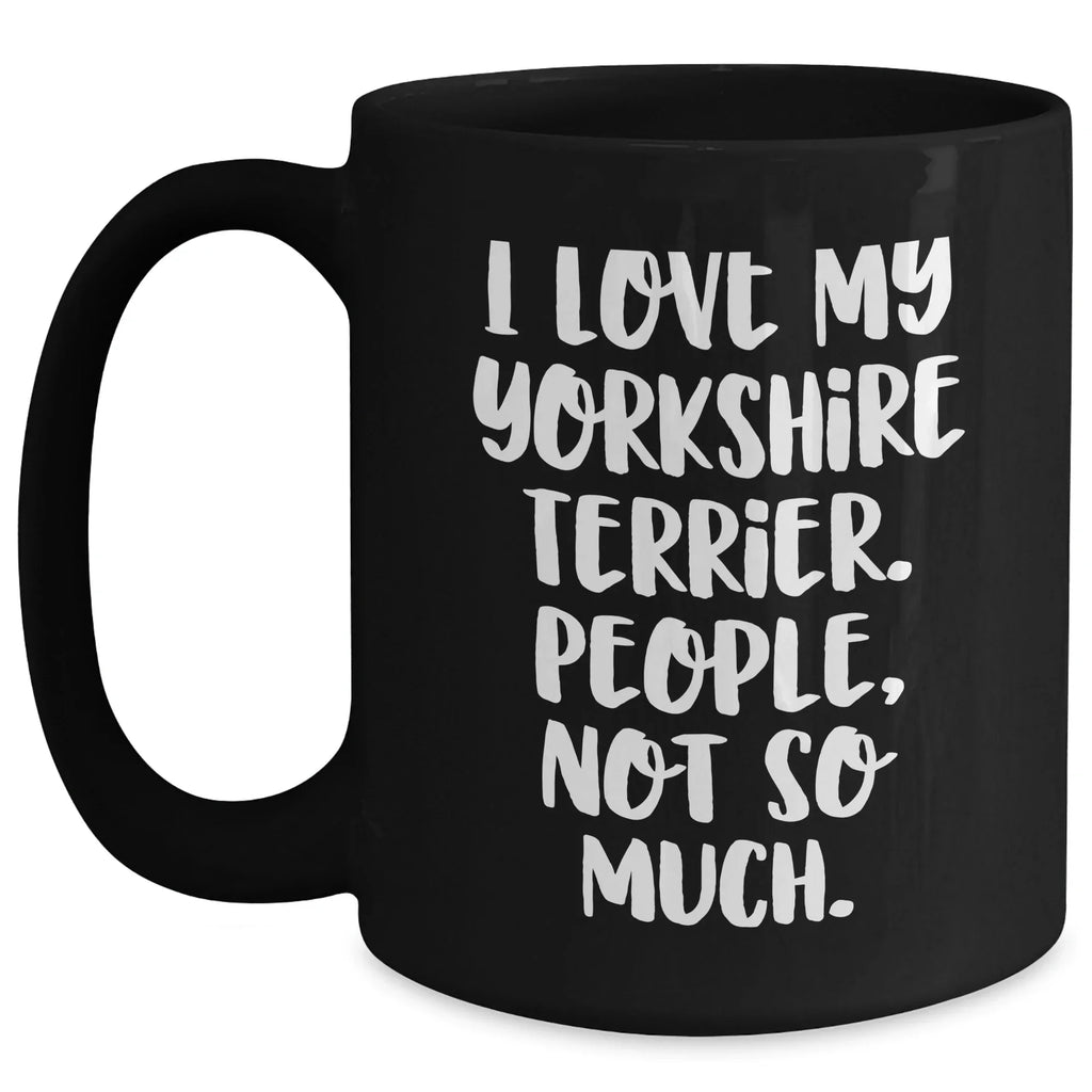 Yorkshire Terrier Dog Lovers Gifts from Men to Friends - Funny Coffee Mug, I Love My Yorkshire Terrier. People, Not So Much., Father's Day Unique Gifts
