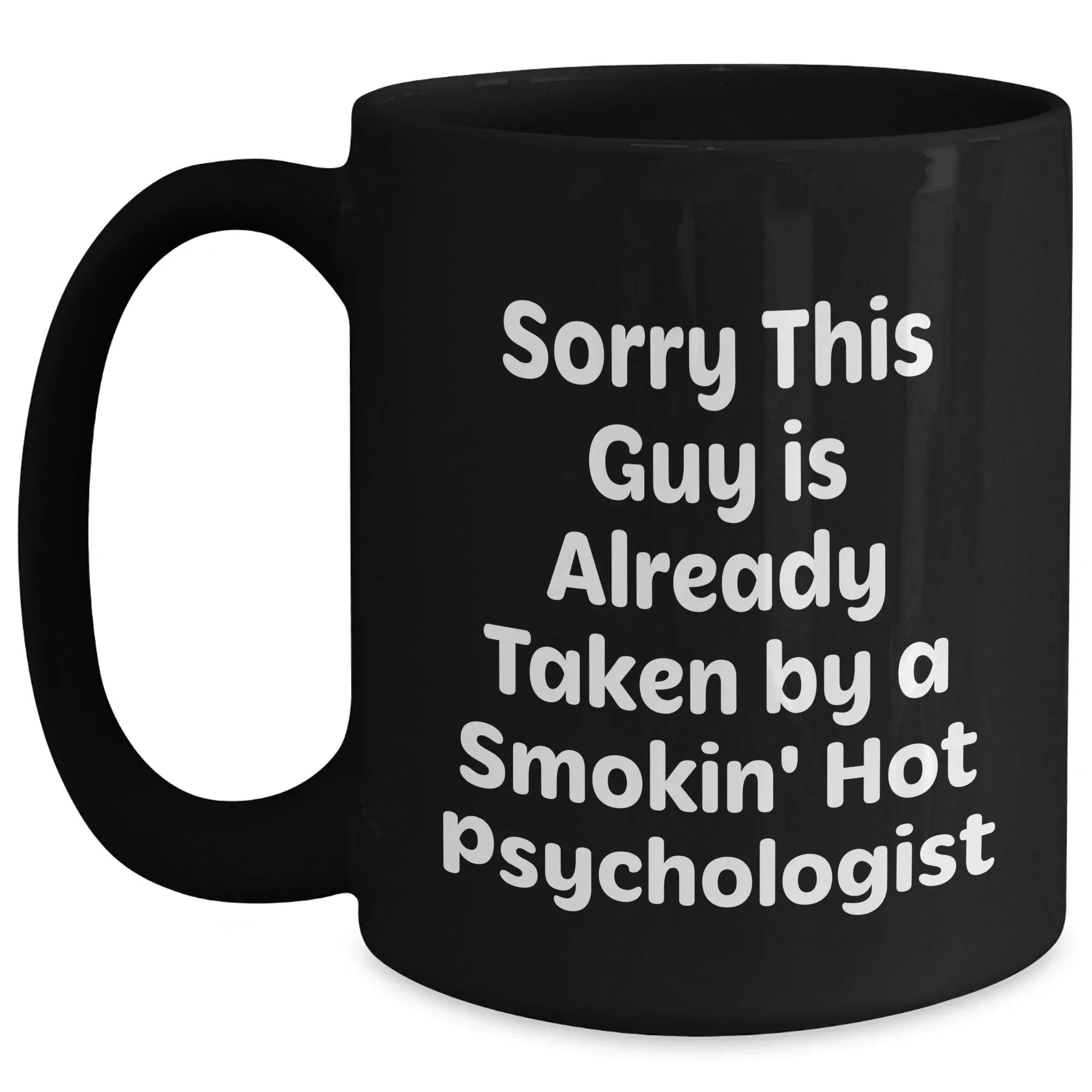 Funny Psychologist Gifts from Friends, Black Coffee Mug for Dads on Father's Day, 'Sorry This Guy Is Already Taken By A Smokin' Hot Psychologist'