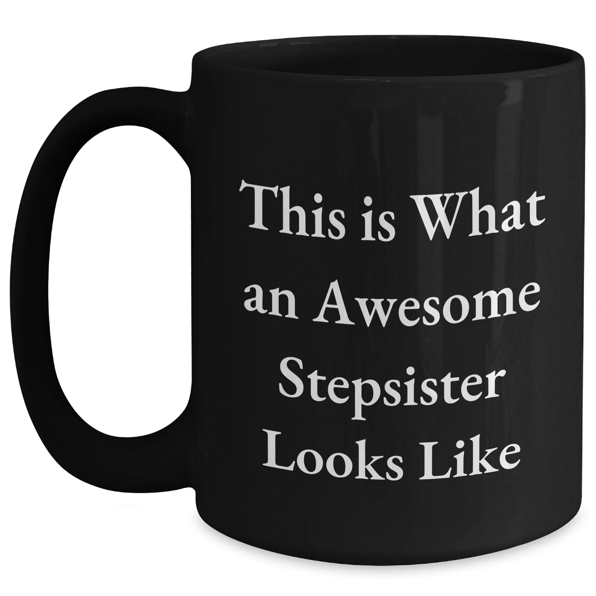 Funny Stepsister Quotes Black Coffee Mug, Gifts from Friends and Family, Unique Father's Day Unique Gift for Stepsister