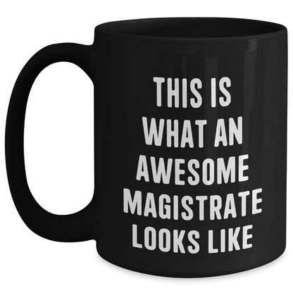 Magistrate Gifts from Men, Unique Funny Black Coffee Mugs for Father's Day, Inspirational Quote 'This Is What An Awesome Magistrate Looks Like' Gifts for Men - Main