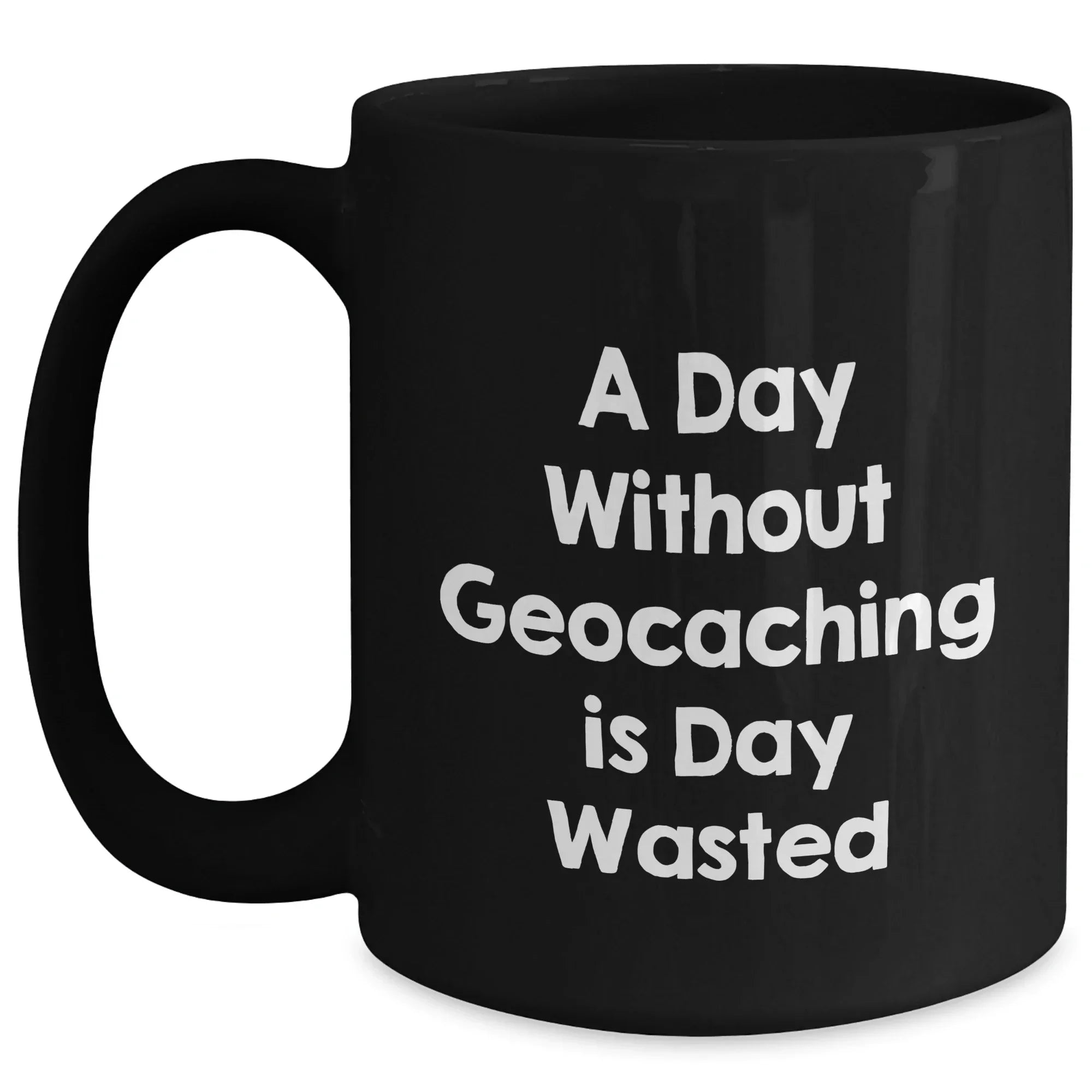 Geocaching Fun Gifts from Men to Geocaching Enthusiasts - A Day Without Geocaching Is Day Wasted Funny Quote on Black Coffee Mug, Father's Day Unique Gifts