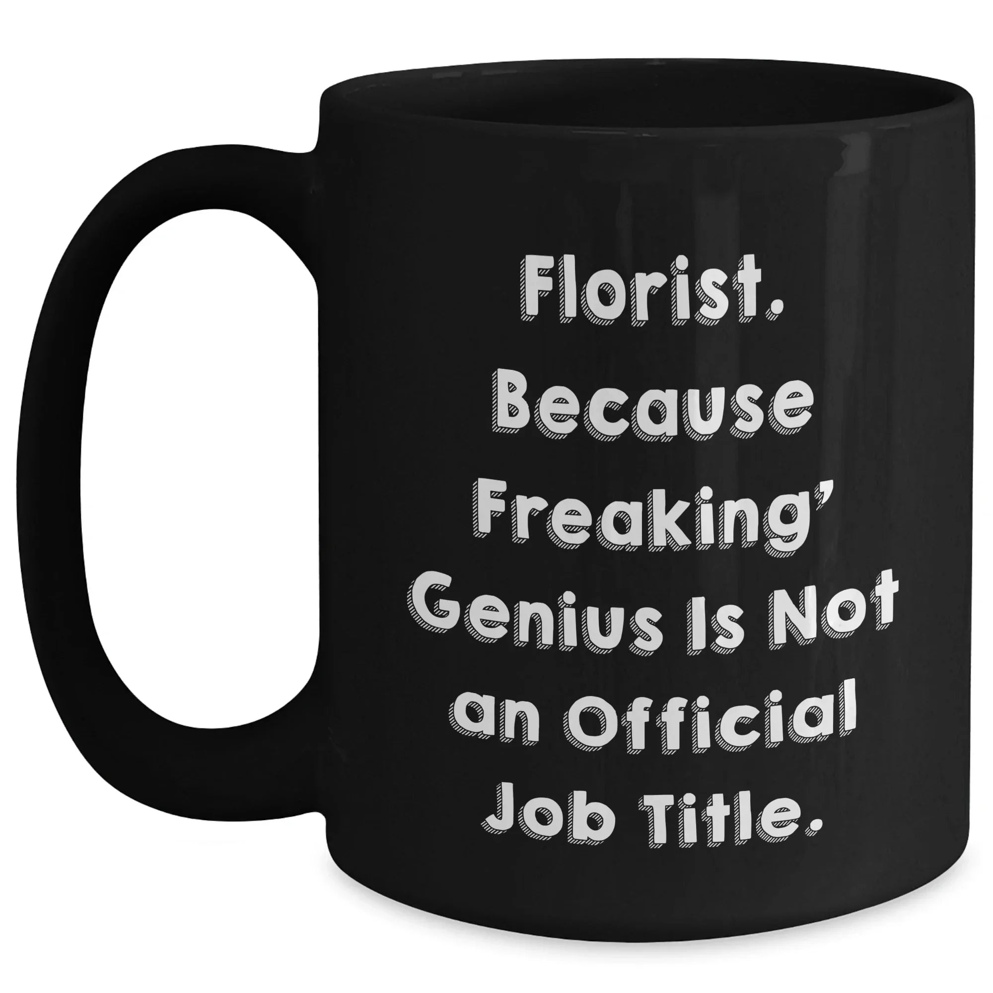 Funny Florist Gifts, Gifts from Men to Florist, Unique Graduation Gifts, Black Coffee Mug - 'Florist. Because Freaking' genius Is Not An Official Job Title.'