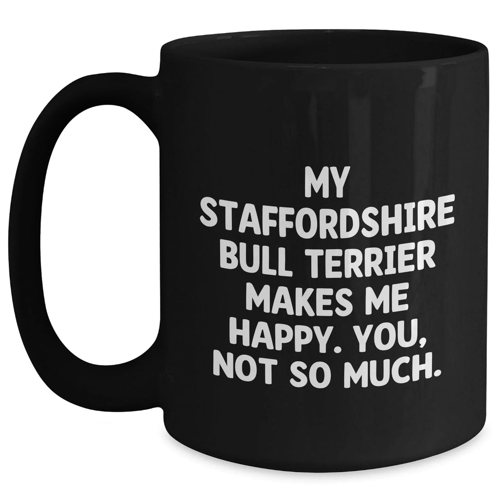Funny Staffordshire Bull Terrier Dog Gifts for Men from Daughter - Black Coffee Mug with Quote 'My Staffordshire Bull Terrier Makes Me Happy. You, Not So Much.'