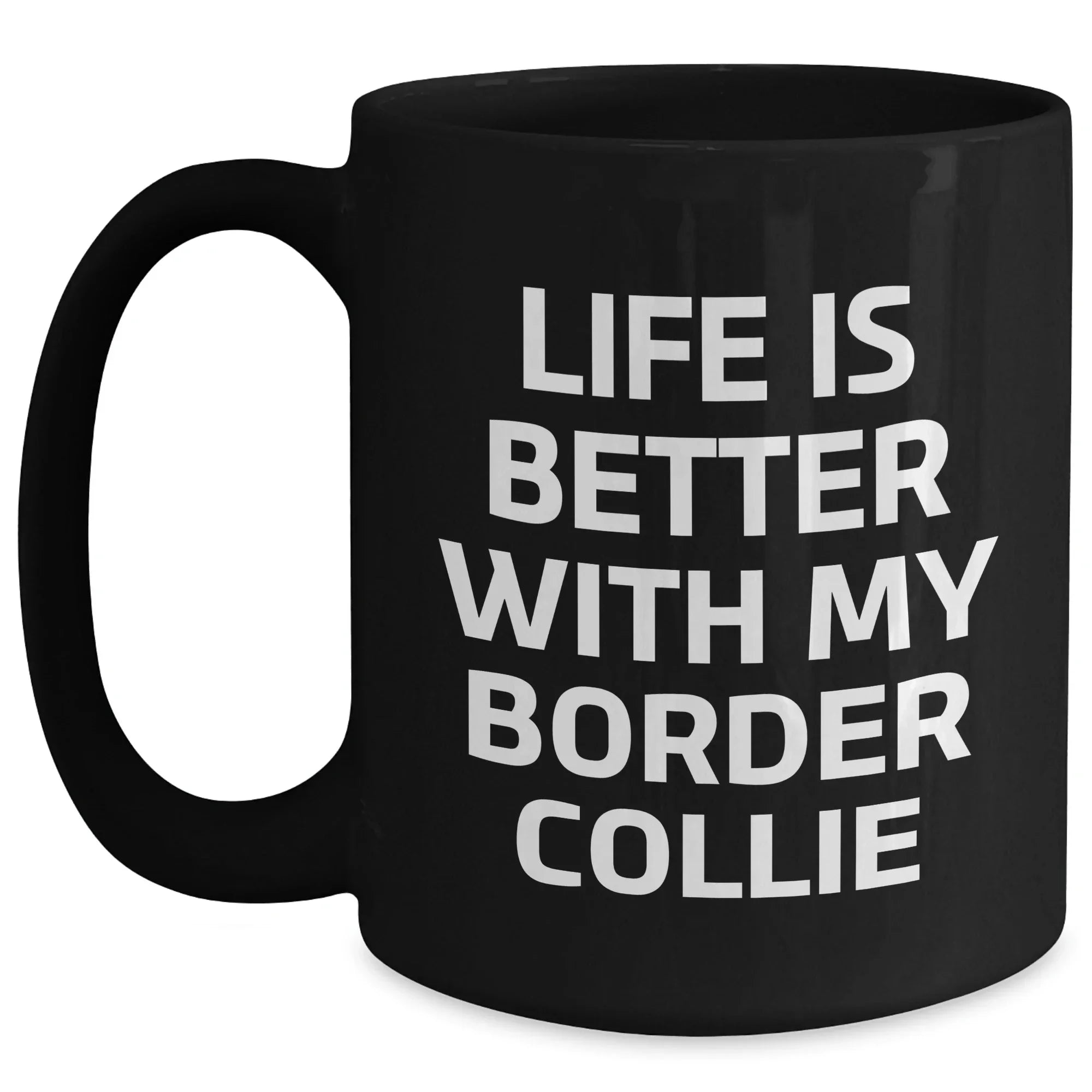 Life Is Better With My Border Collie Funny Black Coffee Mug Gifts from Men for Father's Day