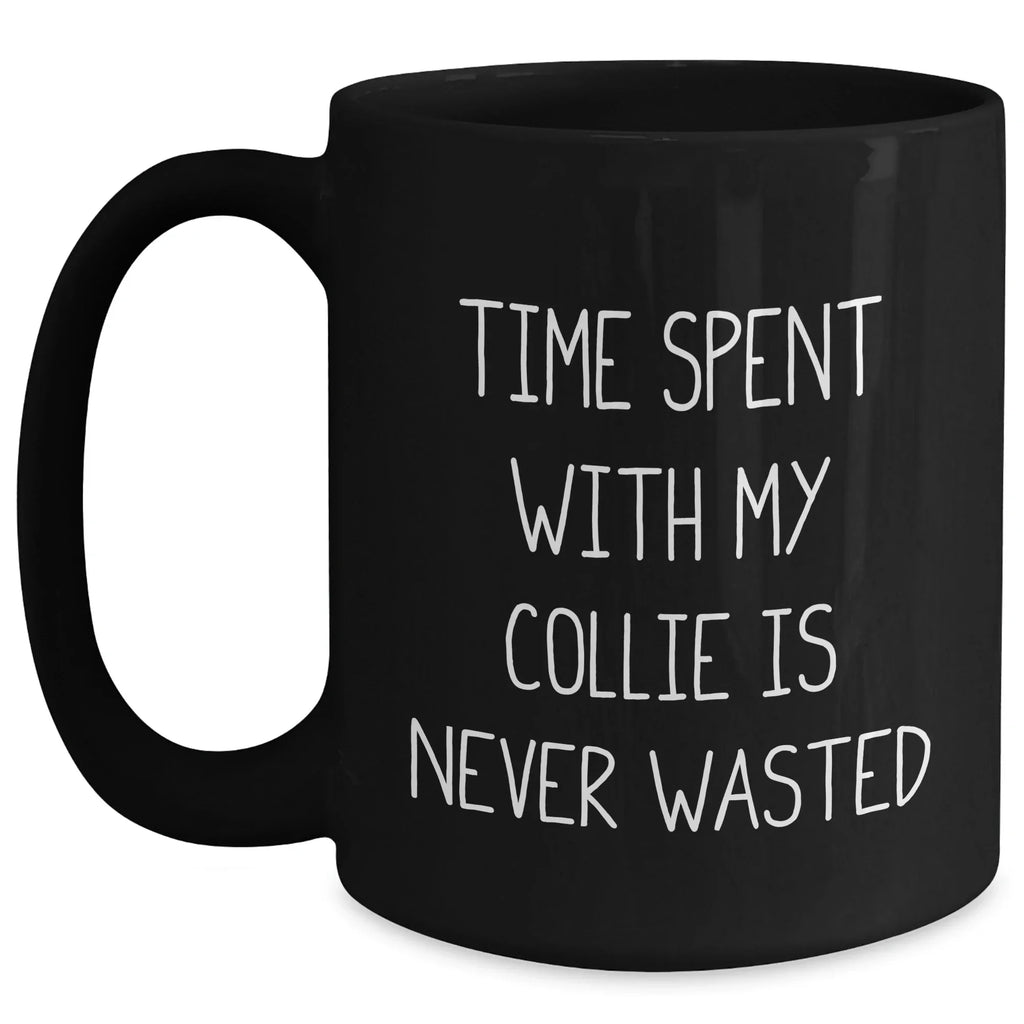 Funny Collie Dog Gifts from Men to Family - Time Spent with My Collie Is Never Wasted, Black Coffee Mug for Father's Day