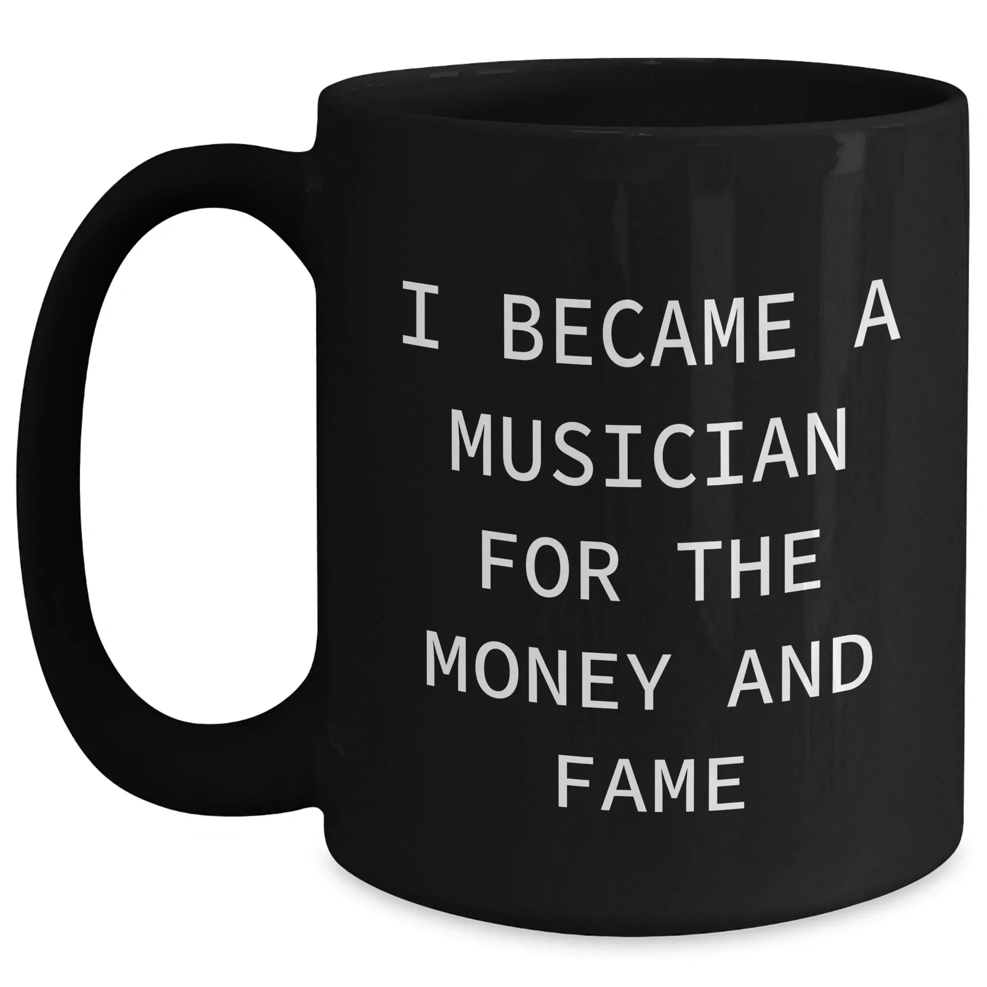 Funny Musician Gifts - I Became A Musician For The Money And Fame Black Coffee Mug Gifts from Friends to Musician Mom on Mother's Day