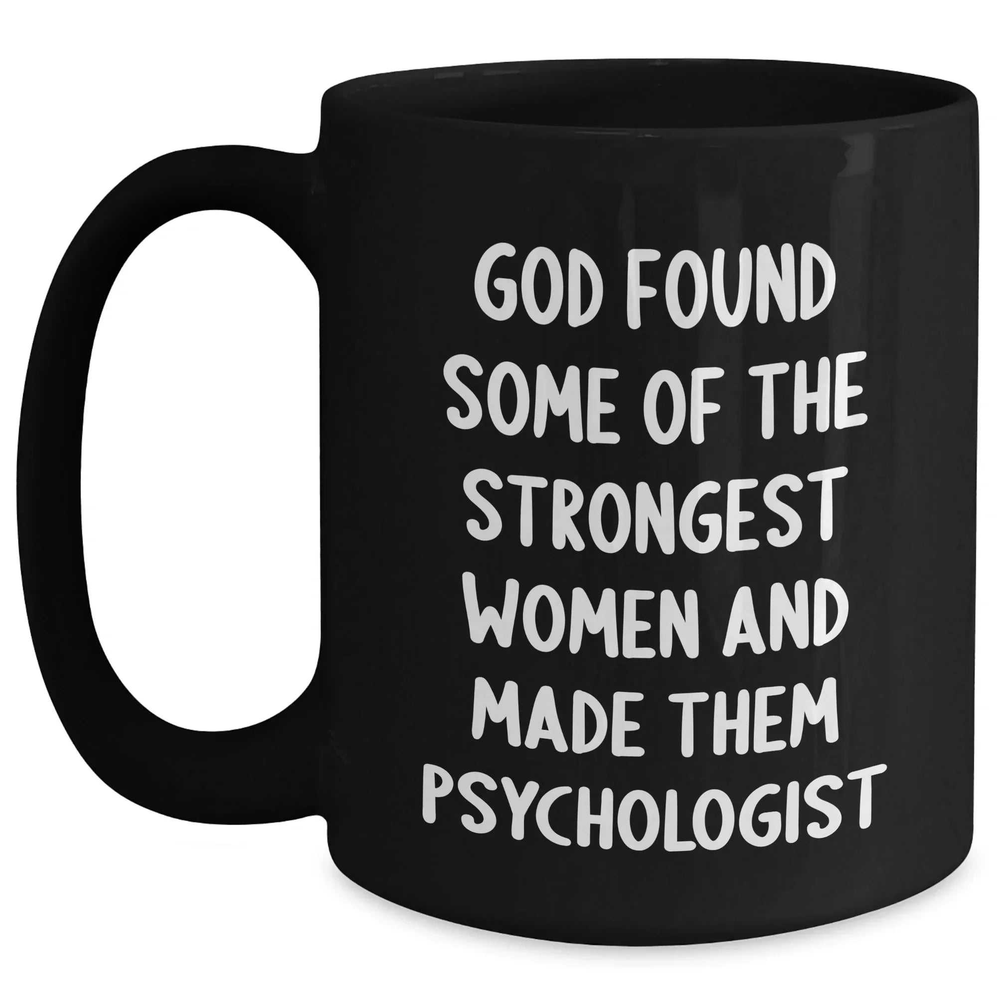Inspiring Psychologist Gifts, Funny Quote Mug for Graduation, 'God Found Some Of The Strongest Women And Made Them Psychologist' - Gifts from Women to Psychologists
